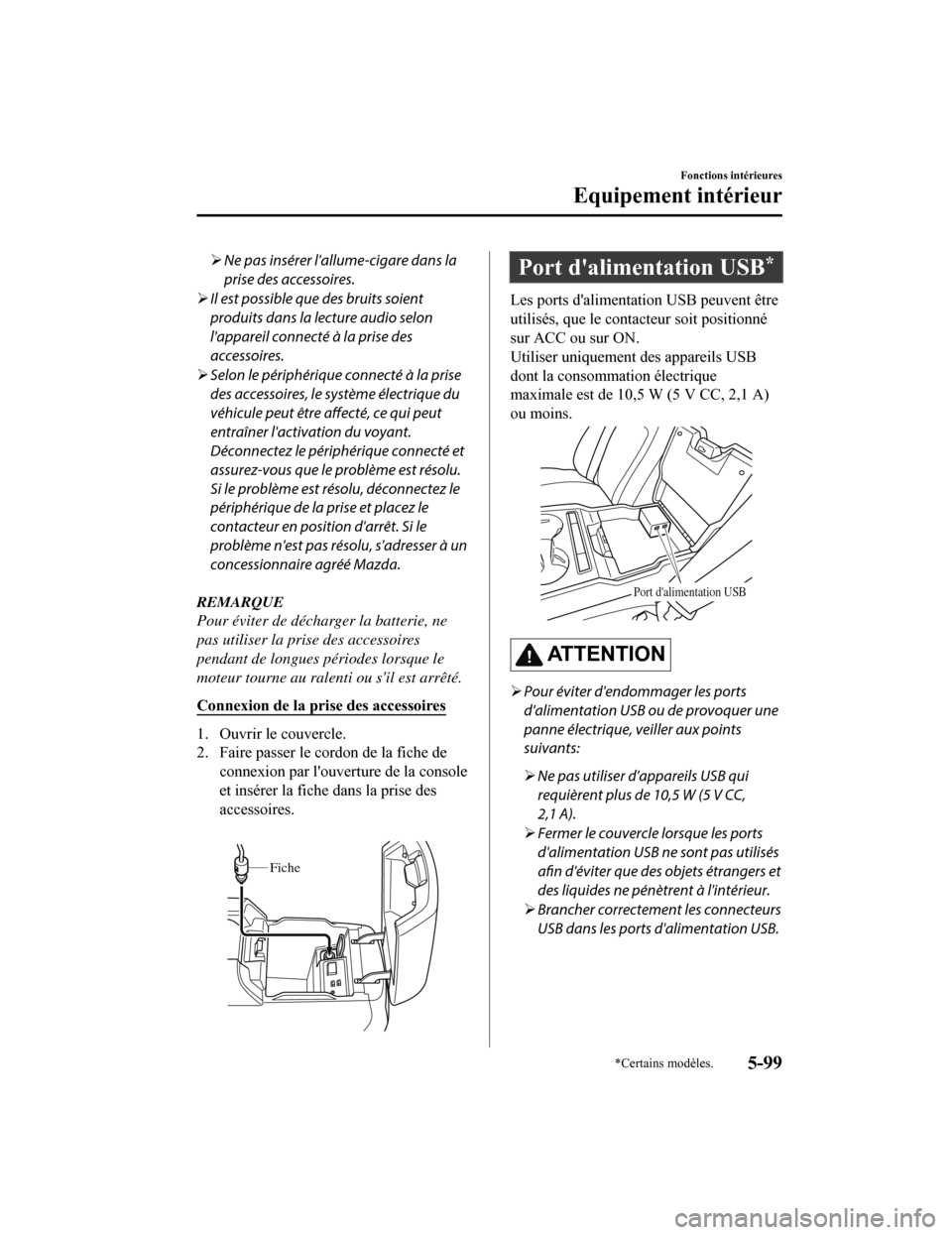 MAZDA MODEL 6 2019 Manuel du propriétaire (in French) Ne pas insérer lallume-cigare dans la
prise des accessoires.
 Il est possible que des bruits soient
produits dans la lecture audio selon
lappareil connecté à la prise des
accessoires.
 S MAZDA MODEL 6 2019 Manuel du propriétaire (in French) Ne pas insérer lallume-cigare dans la
prise des accessoires.
 Il est possible que des bruits soient
produits dans la lecture audio selon
lappareil connecté à la prise des
accessoires.
 S