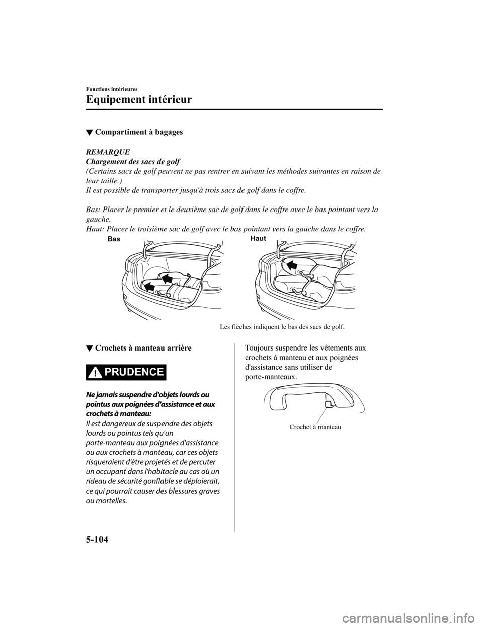 MAZDA MODEL 6 2019 Manuel du propriétaire (in French) ▼Compartiment à bagages
REMARQUE
Chargement des sacs de golf
(Certains sacs de golf peuvent ne pas rentrer en suivant les méthodes suivantes en raison de
leur taille.)
Il est possible de transport MAZDA MODEL 6 2019 Manuel du propriétaire (in French) ▼Compartiment à bagages
REMARQUE
Chargement des sacs de golf
(Certains sacs de golf peuvent ne pas rentrer en suivant les méthodes suivantes en raison de
leur taille.)
Il est possible de transport