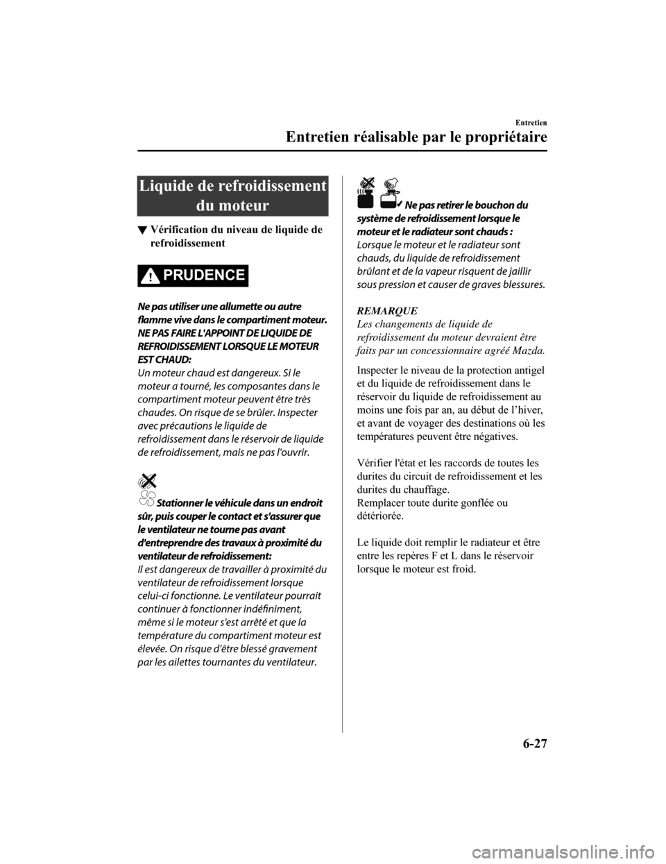 MAZDA MODEL 6 2019 Manuel du propriétaire (in French) Liquide de refroidissementdu moteur
▼Vérification du ni
veau de liquide de
refroidissement
PRUDENCE
Ne pas utiliser une allumette ou autre
flamme vive dans le compartiment moteur.
NE PAS FAIRE LAP MAZDA MODEL 6 2019 Manuel du propriétaire (in French) Liquide de refroidissementdu moteur
▼Vérification du ni
veau de liquide de
refroidissement
PRUDENCE
Ne pas utiliser une allumette ou autre
flamme vive dans le compartiment moteur.
NE PAS FAIRE LAP