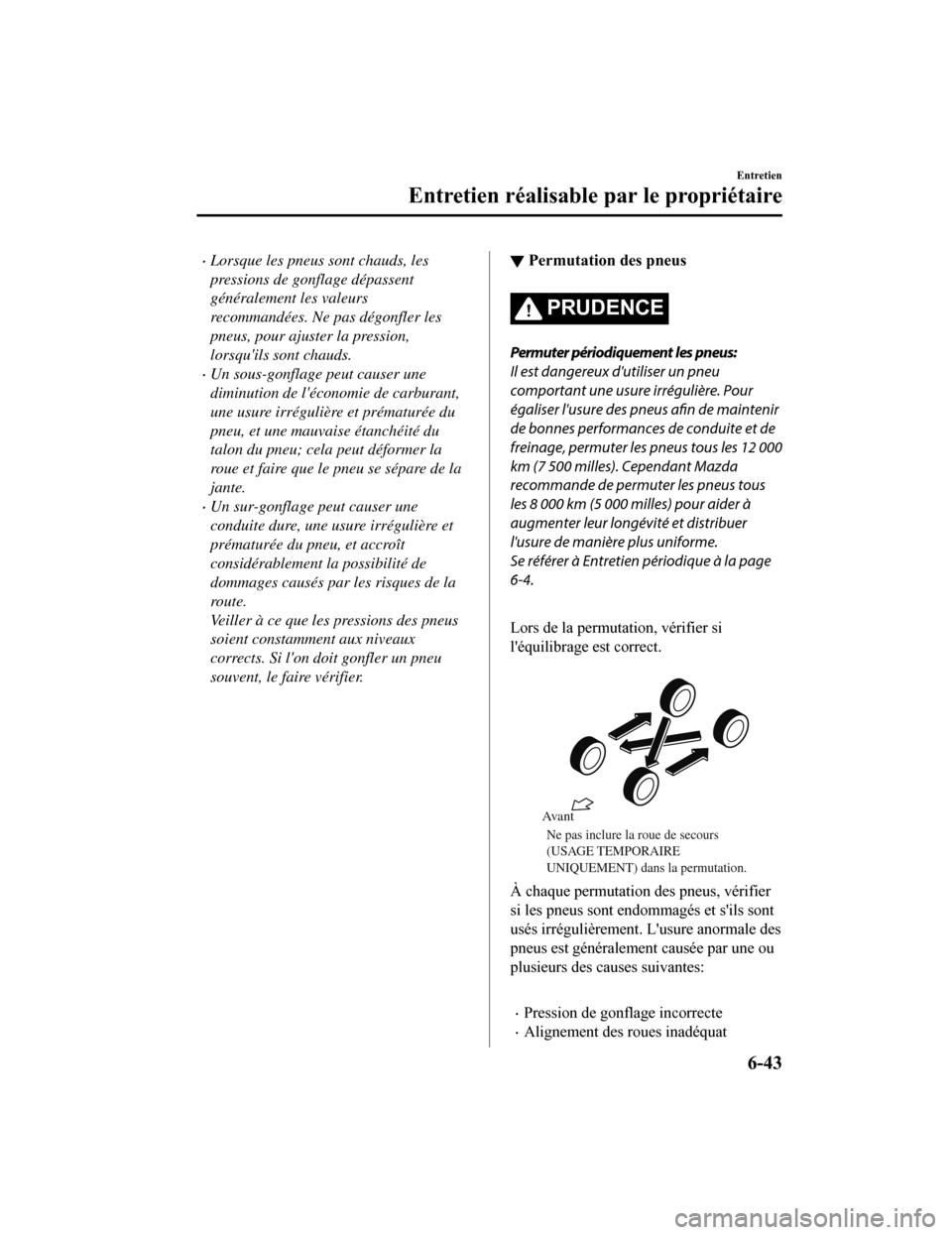 MAZDA MODEL 6 2019 Manuel du propriétaire (in French) Lorsque les pneus sont chauds, les
pressions de gonflage dépassent
généralement les valeurs
recommandées. Ne pas dégonfler les
pneus, pour ajuster la pression,
lorsquils sont chauds.
Un so MAZDA MODEL 6 2019 Manuel du propriétaire (in French) Lorsque les pneus sont chauds, les
pressions de gonflage dépassent
généralement les valeurs
recommandées. Ne pas dégonfler les
pneus, pour ajuster la pression,
lorsquils sont chauds.
Un so