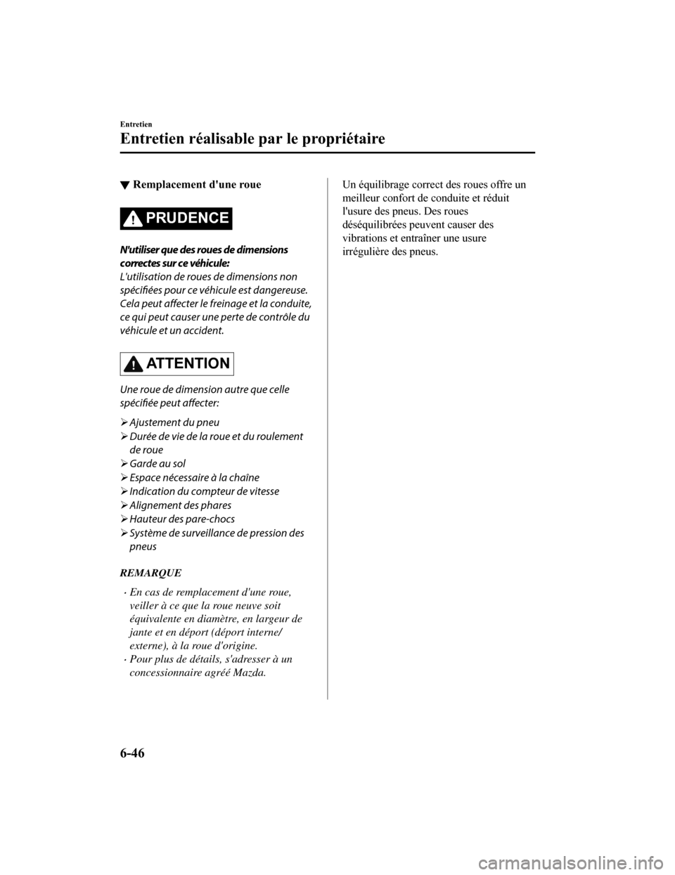 MAZDA MODEL 6 2019 Manuel du propriétaire (in French) ▼Remplacement dune roue
PRUDENCE
Nutiliser que des roues de dimensions
correctes sur ce véhicule:
Lutilisation de roues de dimensions non
spécifiées pour ce véhicule est dangereuse.
Cela peut MAZDA MODEL 6 2019 Manuel du propriétaire (in French) ▼Remplacement dune roue
PRUDENCE
Nutiliser que des roues de dimensions
correctes sur ce véhicule:
Lutilisation de roues de dimensions non
spécifiées pour ce véhicule est dangereuse.
Cela peut