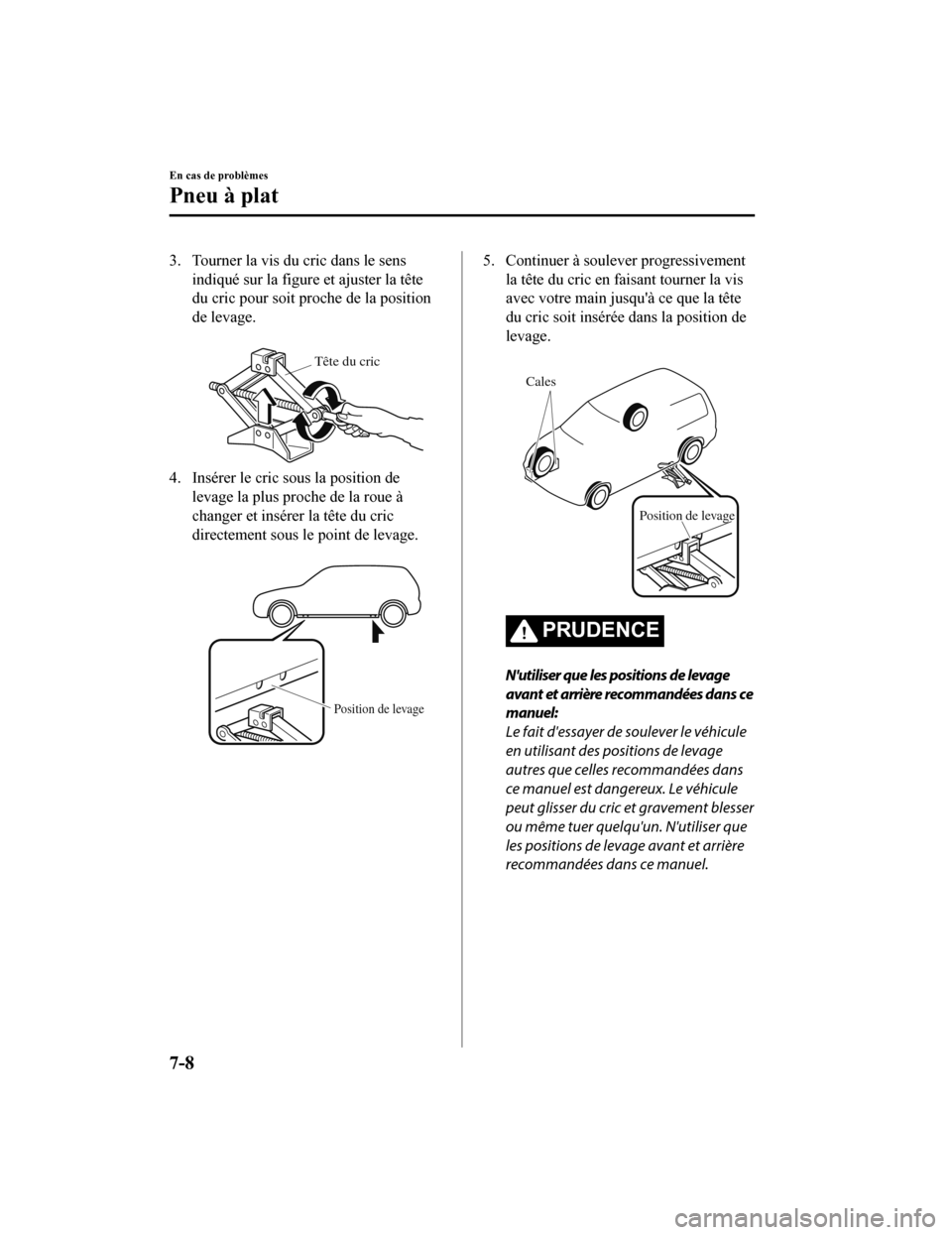 MAZDA MODEL 6 2019 Manuel du propriétaire (in French) 3. Tourner la vis du cric dans le sensindiqué sur la figur e et ajuster la tête
du cric pour soit proche de la position
de levage.
Tête du cric
4. Insérer le cric sous la position de
levage la p MAZDA MODEL 6 2019 Manuel du propriétaire (in French) 3. Tourner la vis du cric dans le sensindiqué sur la figur e et ajuster la tête
du cric pour soit proche de la position
de levage.
Tête du cric
4. Insérer le cric sous la position de
levage la p