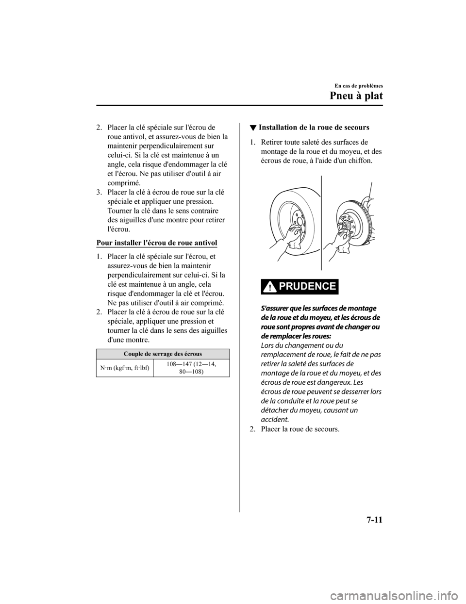 MAZDA MODEL 6 2019 Manuel du propriétaire (in French) 2. Placer la clé spéciale sur lécrou deroue antivol, et assurez-vous de bien la
maintenir perpendiculairement sur
celui-ci. Si la clé est maintenue à un
angle, cela risque dendommager la clé
e MAZDA MODEL 6 2019 Manuel du propriétaire (in French) 2. Placer la clé spéciale sur lécrou deroue antivol, et assurez-vous de bien la
maintenir perpendiculairement sur
celui-ci. Si la clé est maintenue à un
angle, cela risque dendommager la clé
e