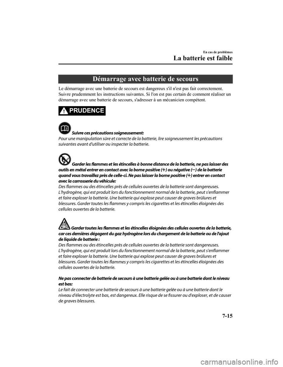 MAZDA MODEL 6 2019 Manuel du propriétaire (in French) Démarrage avec batterie de secours
Le démarrage avec une batterie de secours est dangereux sil nest pas fait correctement.
Suivre prudemmen t les instructions suivantes. Si lon est pas c ertain d MAZDA MODEL 6 2019 Manuel du propriétaire (in French) Démarrage avec batterie de secours
Le démarrage avec une batterie de secours est dangereux sil nest pas fait correctement.
Suivre prudemmen t les instructions suivantes. Si lon est pas c ertain d