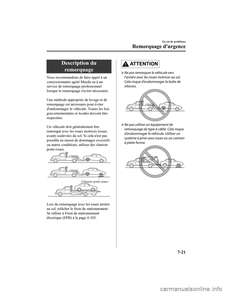 MAZDA MODEL 6 2019 Manuel du propriétaire (in French) Description duremorquage
Nous recommandons de faire appel à un
concessionnaire agréé Mazda ou à un
service de remorquage professionnel
lorsque le remorquage savère nécessaire.
Une méthode ap MAZDA MODEL 6 2019 Manuel du propriétaire (in French) Description duremorquage
Nous recommandons de faire appel à un
concessionnaire agréé Mazda ou à un
service de remorquage professionnel
lorsque le remorquage savère nécessaire.
Une méthode ap