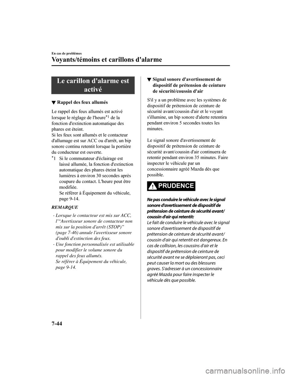 MAZDA MODEL 6 2019 Manuel du propriétaire (in French) Le carillon dalarme estactivé
▼Rappel des feux allumés
Le rappel des feux allumés est activé
lorsque le réglage de lheure
*1 de la
fonction dextinction automatique des
phares est éteint.
Si MAZDA MODEL 6 2019 Manuel du propriétaire (in French) Le carillon dalarme estactivé
▼Rappel des feux allumés
Le rappel des feux allumés est activé
lorsque le réglage de lheure
*1 de la
fonction dextinction automatique des
phares est éteint.
Si