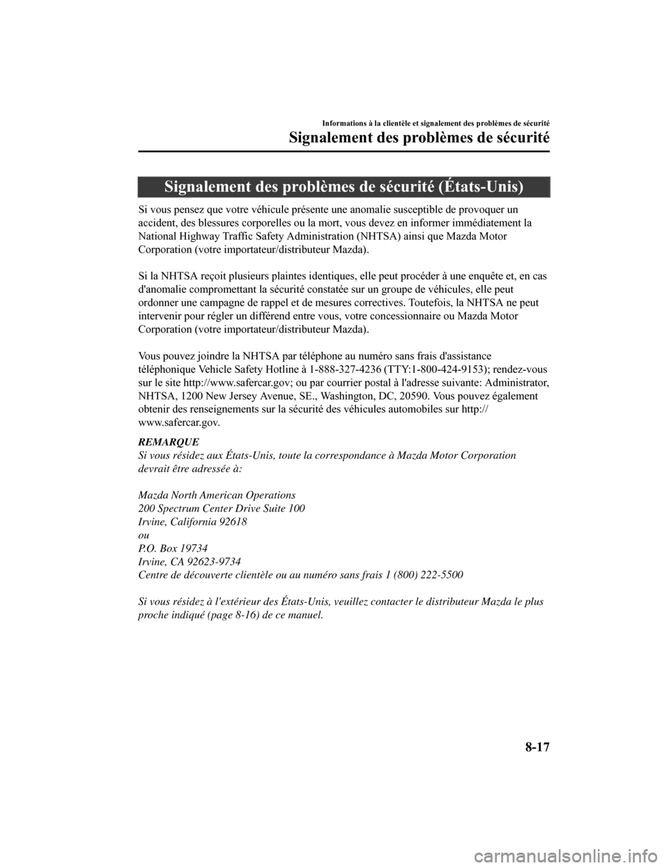 MAZDA MODEL 6 2019 Manuel du propriétaire (in French) Signalement des problèmes de sécurité (États-Unis)
Si vous pensez que votre véhicule présente une anomalie susceptible de provoquer un
accident, des blessures corporelles ou la mort, vous devez MAZDA MODEL 6 2019 Manuel du propriétaire (in French) Signalement des problèmes de sécurité (États-Unis)
Si vous pensez que votre véhicule présente une anomalie susceptible de provoquer un
accident, des blessures corporelles ou la mort, vous devez