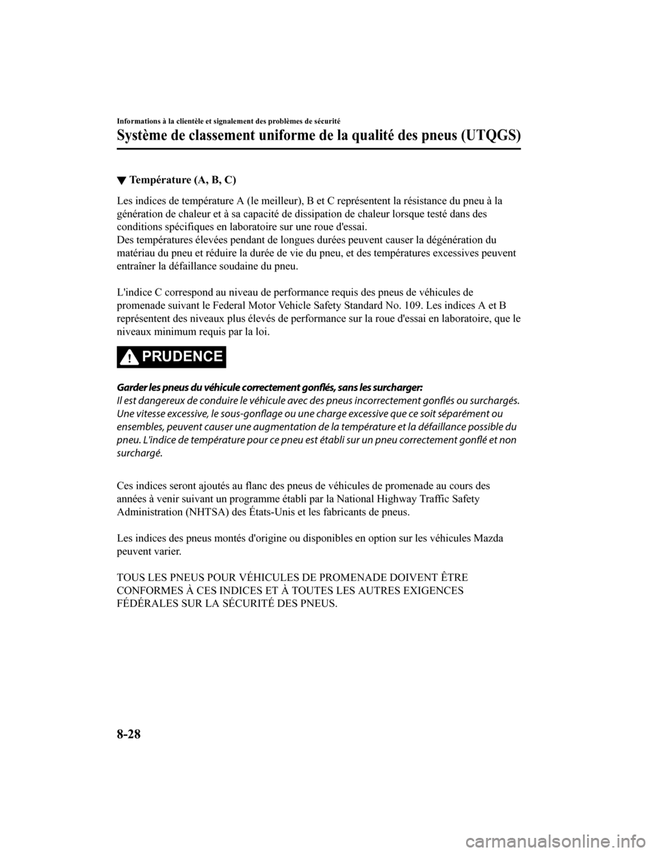 MAZDA MODEL 6 2019 Manuel du propriétaire (in French) ▼Température (A, B, C)
Les indices de température A (le
meilleur), B et C représentent la résistance du pneu à la
génération de chaleur et à sa capacité de dissipation de chaleu r lorsque MAZDA MODEL 6 2019 Manuel du propriétaire (in French) ▼Température (A, B, C)
Les indices de température A (le
meilleur), B et C représentent la résistance du pneu à la
génération de chaleur et à sa capacité de dissipation de chaleu r lorsque