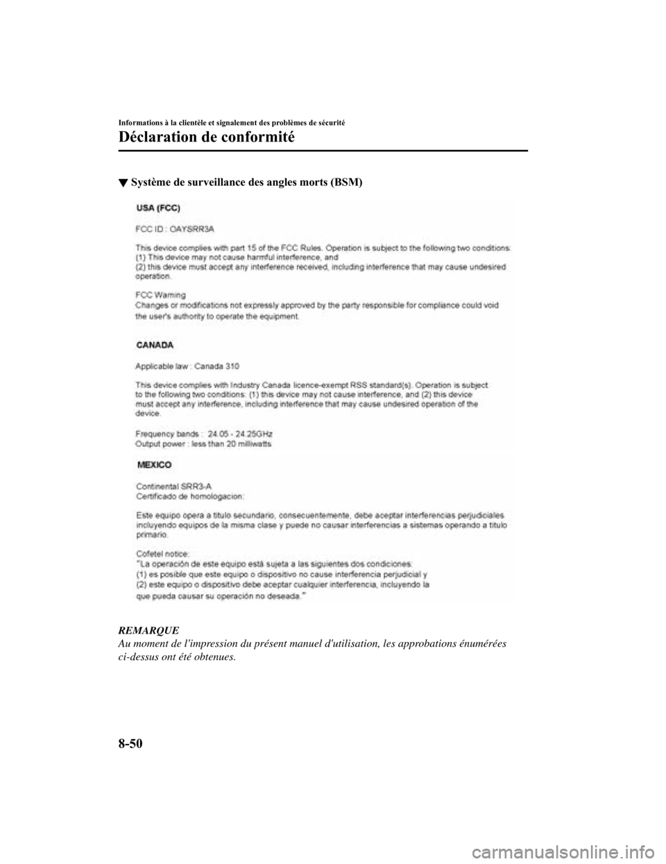 MAZDA MODEL 6 2019 Manuel du propriétaire (in French) ▼Système de surveillance des angles morts (BSM)
REMARQUE
Au moment de limpression du présent manuel dutilisation, les approbations énumérées
ci-dessus ont été obtenues.
Informations à la c MAZDA MODEL 6 2019 Manuel du propriétaire (in French) ▼Système de surveillance des angles morts (BSM)
REMARQUE
Au moment de limpression du présent manuel dutilisation, les approbations énumérées
ci-dessus ont été obtenues.
Informations à la c