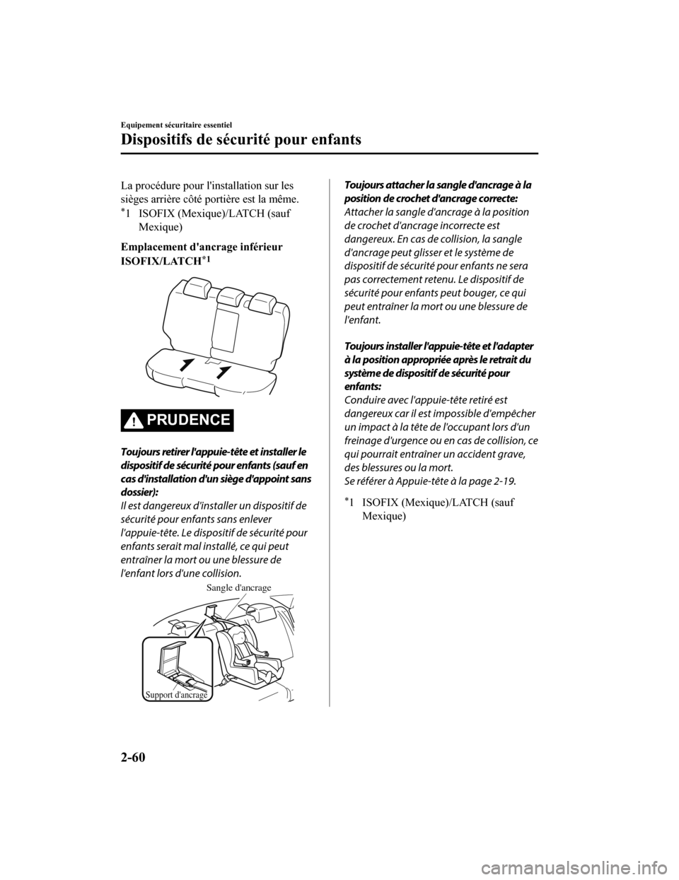 MAZDA MODEL 6 2019  Manuel du propriétaire (in French) La procédure pour linstallation sur les
sièges arrière côté portière est la même.
*1 ISOFIX (Mexique)/LATCH (saufMexique)
Emplacement dancrage inférieur
ISOFIX/LATCH
*1
PRUDENCE
Toujours ret