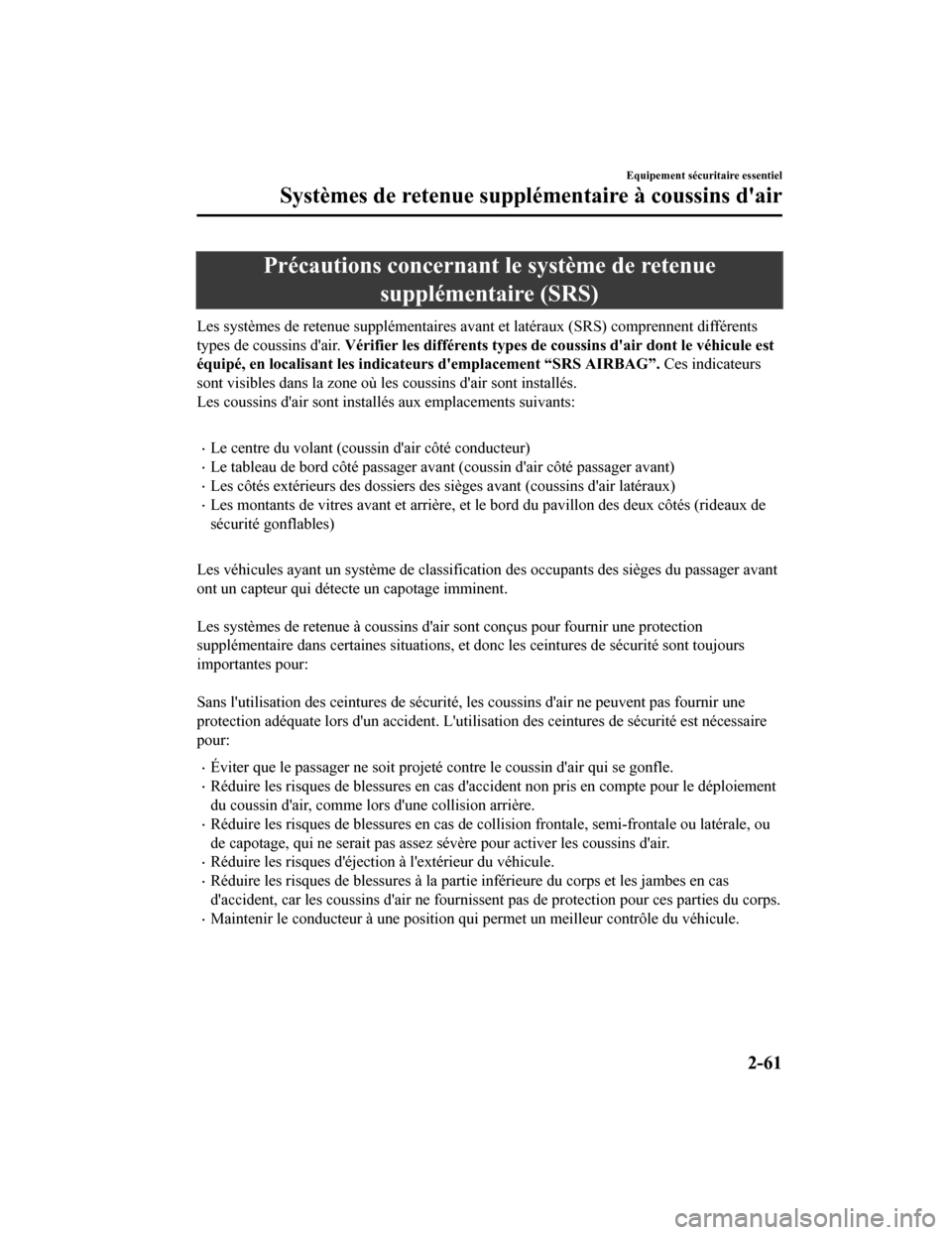 MAZDA MODEL 6 2019  Manuel du propriétaire (in French) Précautions concernant le système de retenuesupplémentaire (SRS)
Les systèmes de retenue supplémentaires avant et latéraux (SRS)  comprennent différents
types de coussins dair.  Vérifier les 