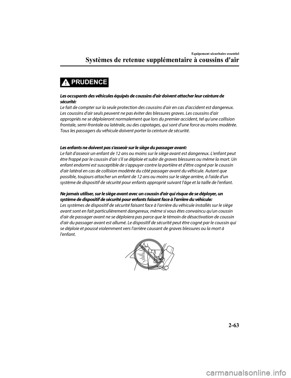 MAZDA MODEL 6 2019  Manuel du propriétaire (in French) PRUDENCE
Les occupants des véhicules équipés de coussins dair doivent attacher leur ceinture de
sécurité:
Le fait de compter sur la seule protection des coussins dair en cas daccident est dang
