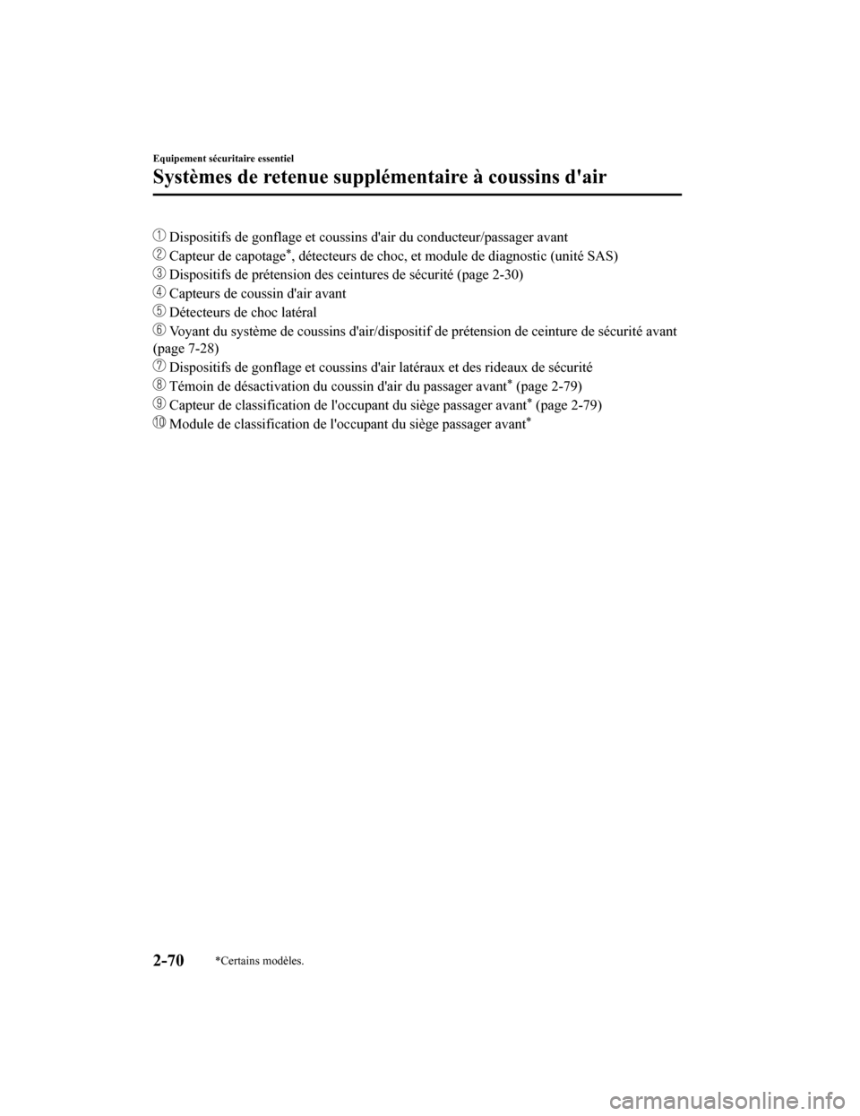 MAZDA MODEL 6 2019 Manuel du propriétaire (in French) Dispositifs de gonflage et coussins dair du conducteur/passager avant
Capteur de capotage*, détecteurs de choc, et module de diagnostic (unité SAS)
Dispositifs de prétension des ceintures de s MAZDA MODEL 6 2019 Manuel du propriétaire (in French) Dispositifs de gonflage et coussins dair du conducteur/passager avant
Capteur de capotage*, détecteurs de choc, et module de diagnostic (unité SAS)
Dispositifs de prétension des ceintures de s