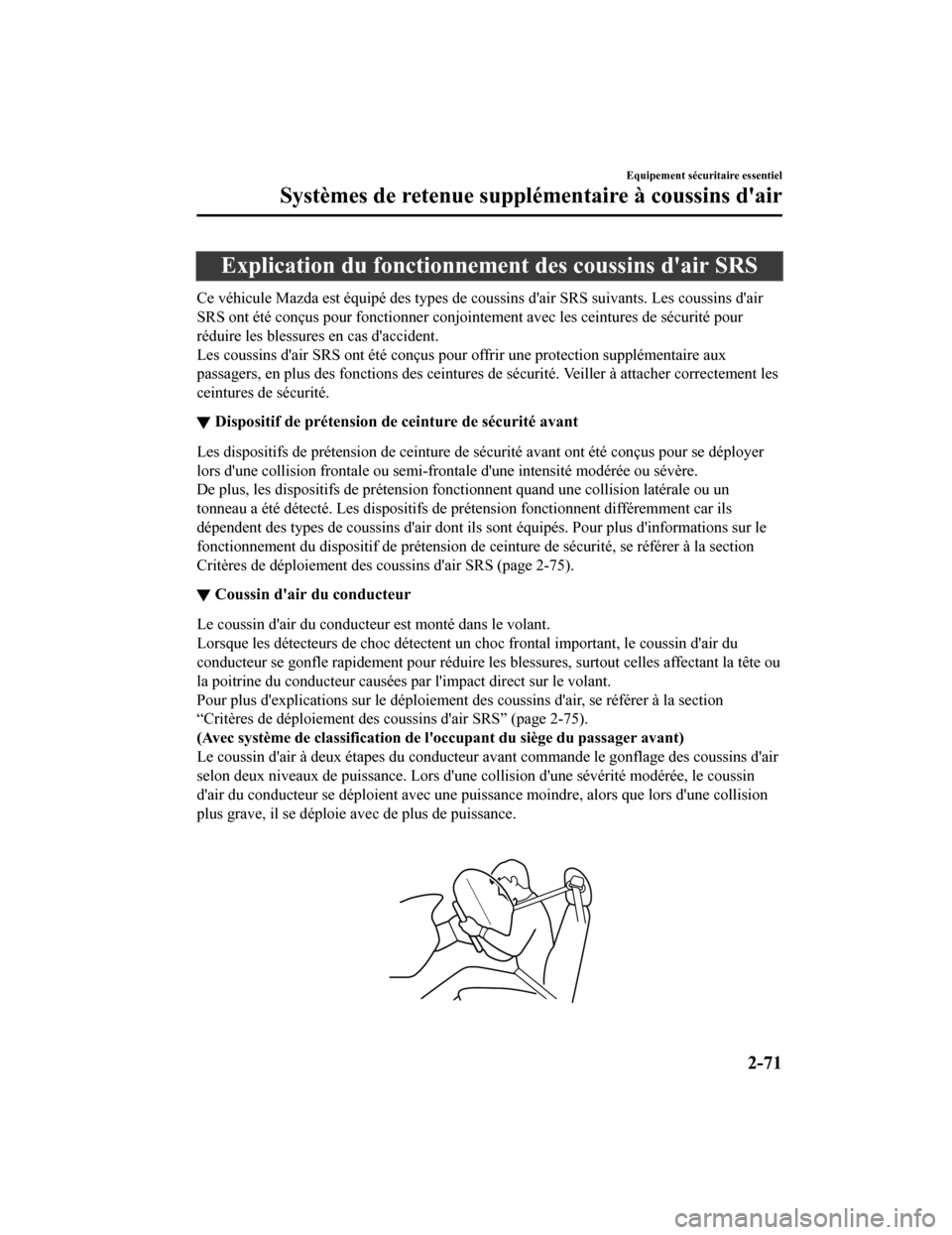MAZDA MODEL 6 2019 Manuel du propriétaire (in French) Explication du fonctionnement des coussins dair SRS
Ce véhicule Mazda est équipé des types de coussins dair SRS suivants. Les coussins dair
SRS ont été conçus pour fonctionne r conjointement MAZDA MODEL 6 2019 Manuel du propriétaire (in French) Explication du fonctionnement des coussins dair SRS
Ce véhicule Mazda est équipé des types de coussins dair SRS suivants. Les coussins dair
SRS ont été conçus pour fonctionne r conjointement