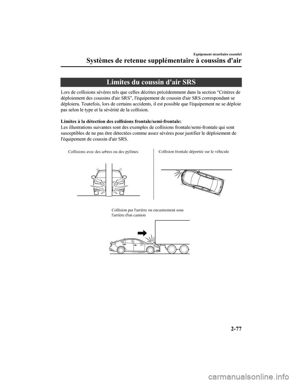 MAZDA MODEL 6 2019 Manuel du propriétaire (in French) Limites du coussin dair SRS
Lors de collisions sévères tels que celles décrites précédemment dans la section “Critères de
déploiement des coussins dair SRS”, léquipement de coussin d a MAZDA MODEL 6 2019 Manuel du propriétaire (in French) Limites du coussin dair SRS
Lors de collisions sévères tels que celles décrites précédemment dans la section “Critères de
déploiement des coussins dair SRS”, léquipement de coussin d a
