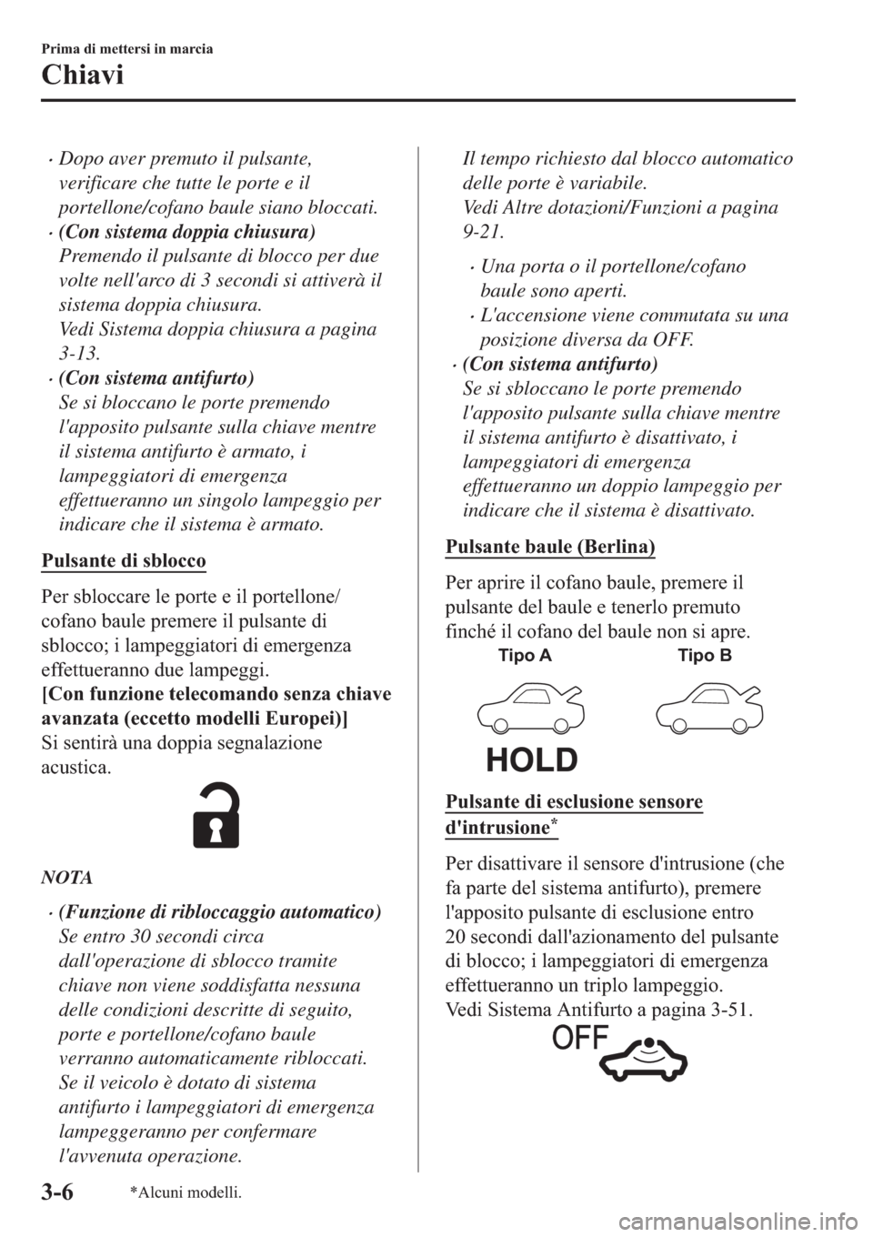 MAZDA MODEL 6 2019  Manuale del proprietario (in Italian)  �xDopo aver premuto il pulsante,
verificare che tutte le porte e il
portellone/cofano baule siano bloccati.
�x(Con sistema doppia chiusura)
Premendo il pulsante di blocco per due
volte nellarco di 3 