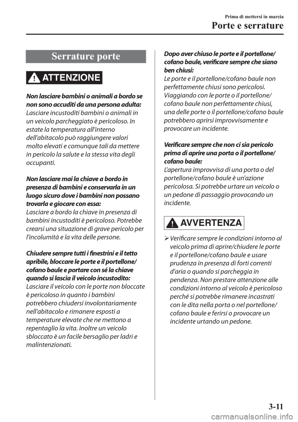 MAZDA MODEL 6 2019  Manuale del proprietario (in Italian)  �6�H�U�U�D�W�X�U�H��S�R�U�W�H
ATTENZIONE
Non lasciare bambini o animali a bordo se
non sono accuditi da una persona adulta:
Lasciare incustoditi bambini o animali in
un veicolo parcheggiato è perico