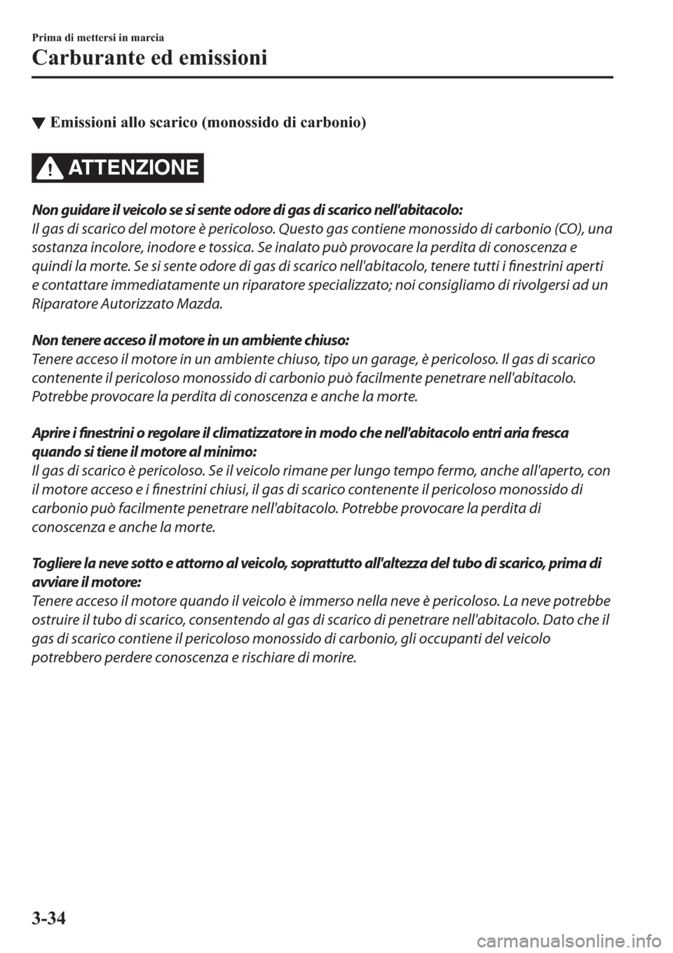 MAZDA MODEL 6 2019  Manuale del proprietario (in Italian)  ▼�(�P�L�V�V�L�R�Q�L��D�O�O�R��V�F�D�U�L�F�R���P�R�Q�R�V�V�L�G�R��G�L��F�D�U�E�R�Q�L�R�
AT T E N Z I O N E
Non guidare il veicolo se si sente odore di gas di scarico nellabitacolo:
Il gas di 
