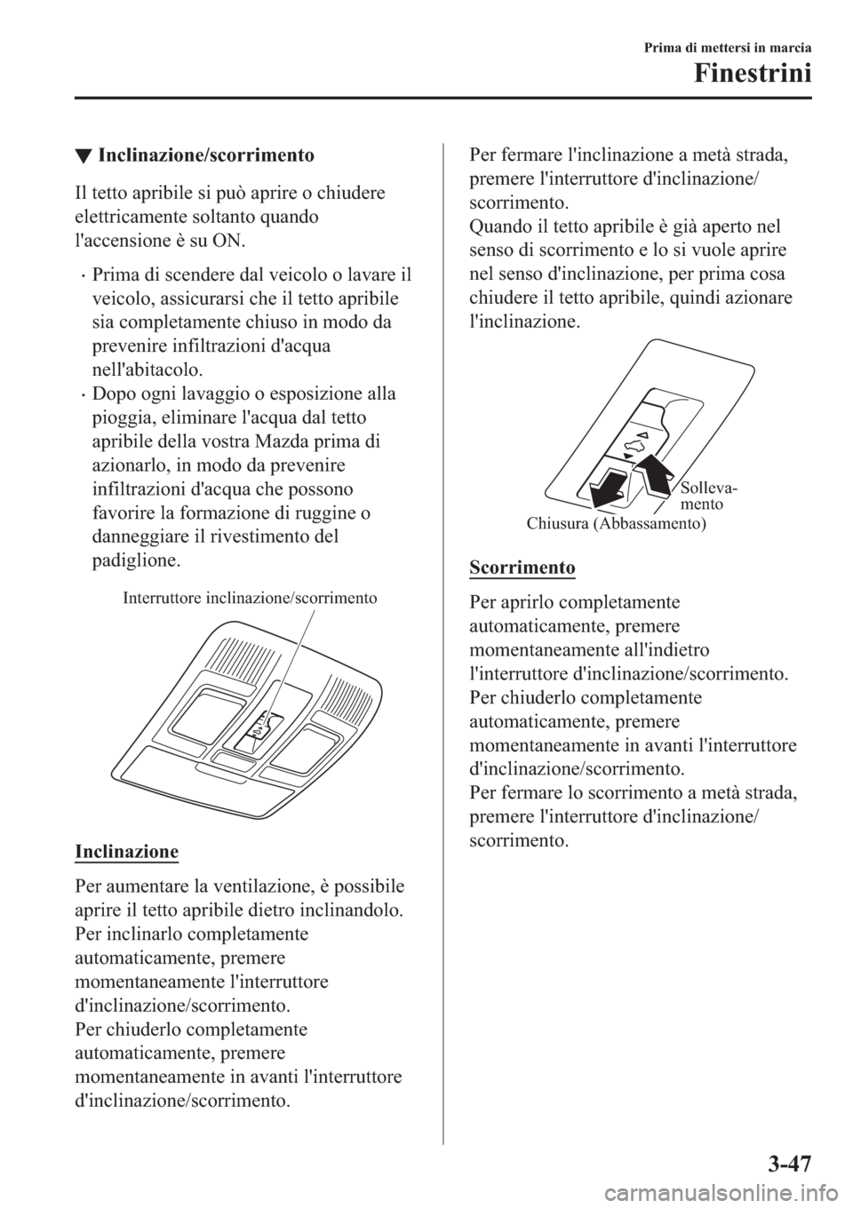 MAZDA MODEL 6 2019  Manuale del proprietario (in Italian)  ▼�,�Q�F�O�L�Q�D�]�L�R�Q�H��V�F�R�U�U�L�P�H�Q�W�R
�,�O��W�H�W�W�R��D�S�U�L�E�L�O�H��V�L��S�X�z��D�S�U�L�U�H��R��F�K�L�X�G�H�U�H
�H�O�H�W�W�U�L�F�D�P�H�Q�W�H��V�R�O�W�D�Q�W�R��T�X�D�Q�G�R
�O