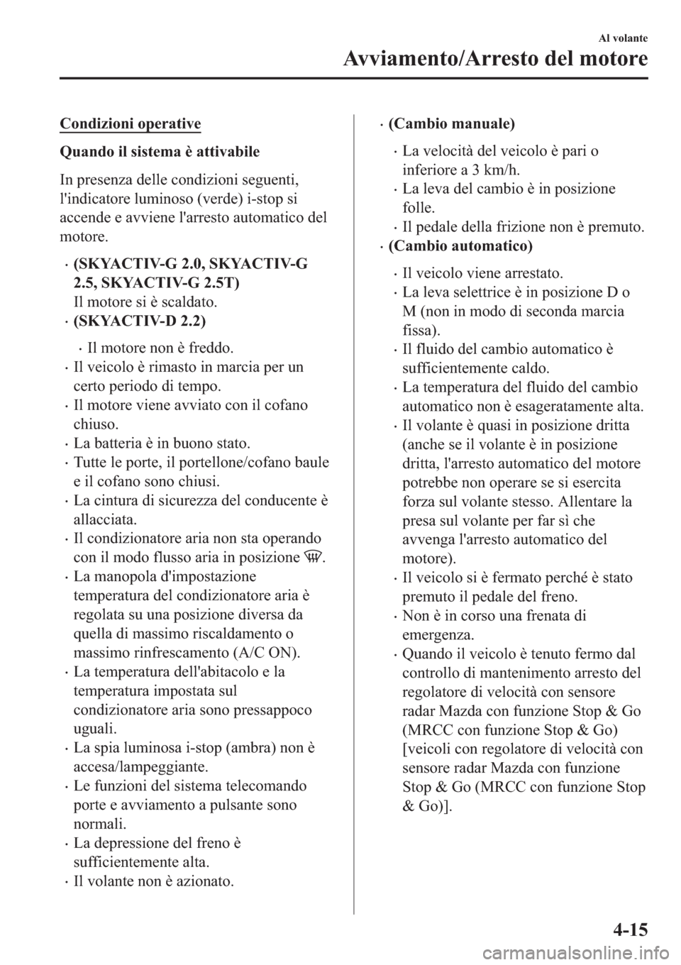 MAZDA MODEL 6 2019  Manuale del proprietario (in Italian)  �&�R�Q�G�L�]�L�R�Q�L��R�S�H�U�D�W�L�Y�H
�4�X�D�Q�G�R��L�O��V�L�V�W�H�P�D��q��D�W�W�L�Y�D�E�L�O�H
�,�Q��S�U�H�V�H�Q�]�D��G�H�O�O�H��F�R�Q�G�L�]�L�R�Q�L��V�H�J�X�H�Q�W�L�
�O�
�L�Q�G�L�F�D�W�R�