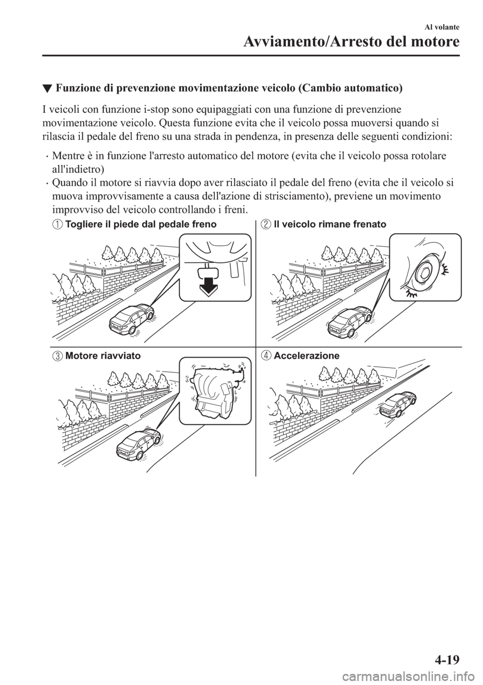 MAZDA MODEL 6 2019  Manuale del proprietario (in Italian)  ▼�)�X�Q�]�L�R�Q�H��G�L��S�U�H�Y�H�Q�]�L�R�Q�H��P�R�Y�L�P�H�Q�W�D�]�L�R�Q�H��Y�H�L�F�R�O�R���&�D�P�E�L�R��D�X�W�R�P�D�W�L�F�R�
�,��Y�H�L�F�R�O�L��F�R�Q��I�X�Q�]�L�R�Q�H��L��V�W�R�S��V�R