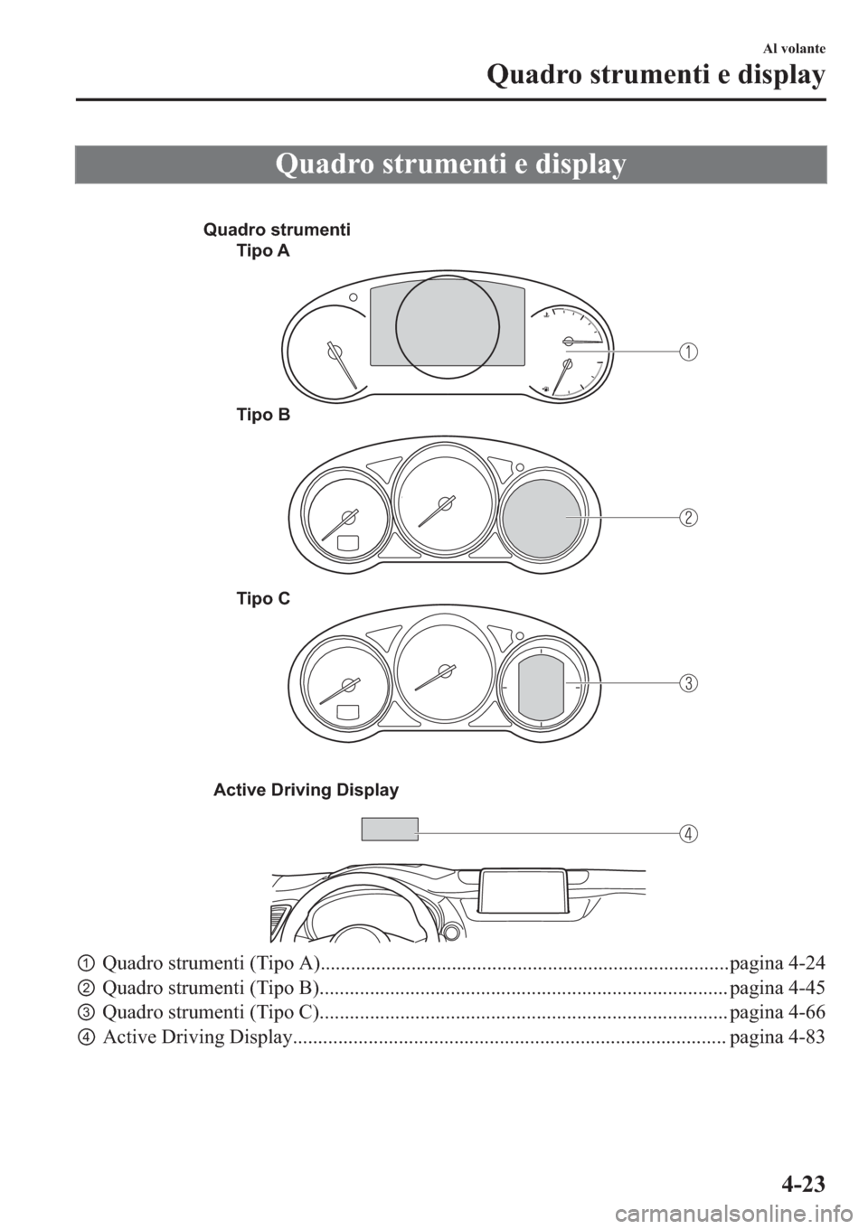MAZDA MODEL 6 2019  Manuale del proprietario (in Italian)  �4�X�D�G�U�R��V�W�U�X�P�H�Q�W�L��H��G�L�V�S�O�D�\
�
Quadro strumenti
Tipo A
Tipo B
Tipo C
Active Driving Display
p�4�X�D�G�U�R��V�W�U�X�P�H�Q�W�L���7�L�S�R��$�����������������