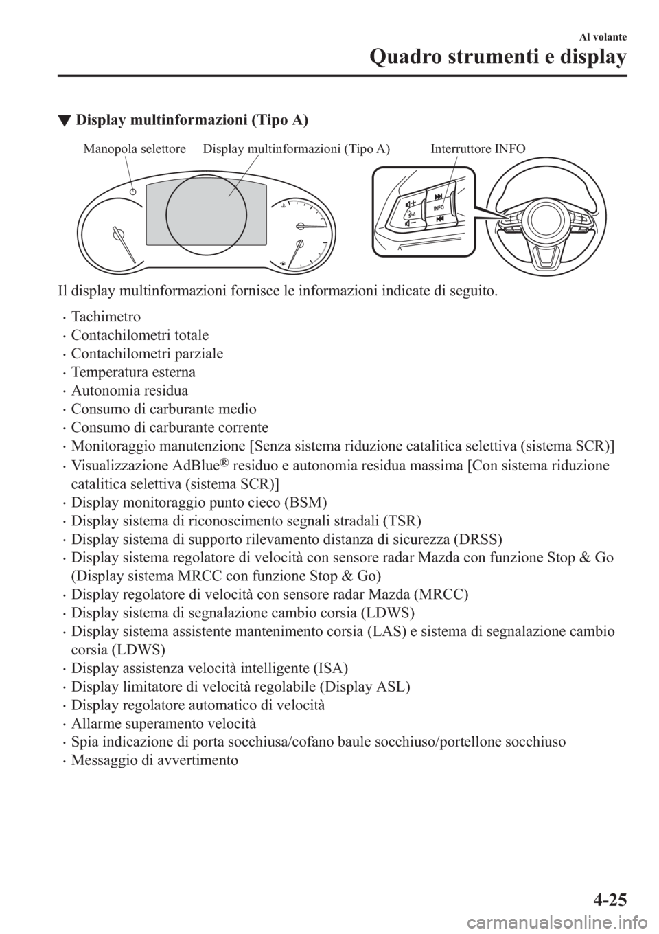 MAZDA MODEL 6 2019  Manuale del proprietario (in Italian)  ▼��L�V�S�O�D�\��P�X�O�W�L�Q�I�R�U�P�D�]�L�R�Q�L���7�L�S�R��$�
Interruttore INFODisplay multinformazioni (Tipo A) Manopola selettore
�,�O��G�L�V�S�O�D�\��P�X�O�W�L�Q�I�R�U�P�D�]�L�R�Q�L��I�R