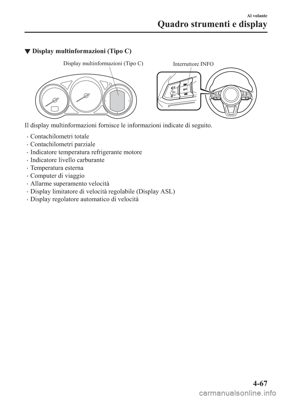 MAZDA MODEL 6 2019  Manuale del proprietario (in Italian)  ▼��L�V�S�O�D�\��P�X�O�W�L�Q�I�R�U�P�D�]�L�R�Q�L���7�L�S�R��&�
Interruttore INFO Display multinformazioni (Tipo C)
�,�O��G�L�V�S�O�D�\��P�X�O�W�L�Q�I�R�U�P�D�]�L�R�Q�L��I�R�U�Q�L�V�F�H��O�H
