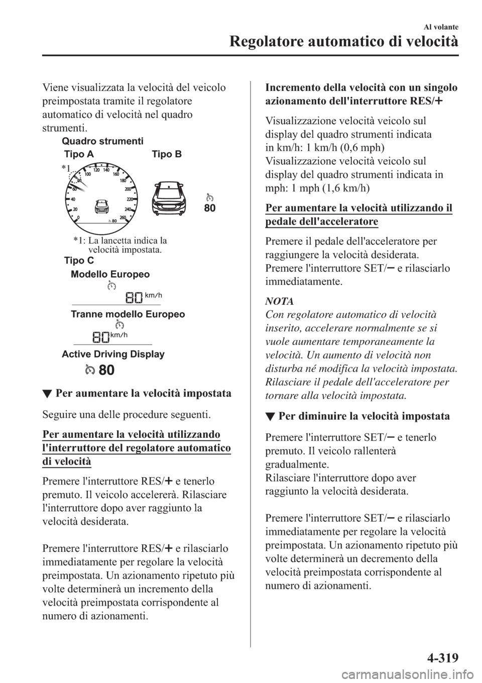 MAZDA MODEL 6 2019  Manuale del proprietario (in Italian)  �9�L�H�Q�H��Y�L�V�X�D�O�L�]�]�D�W�D��O�D��Y�H�O�R�F�L�W�j��G�H�O��Y�H�L�F�R�O�R
�S�U�H�L�P�S�R�V�W�D�W�D��W�U�D�P�L�W�H��L�O��U�H�J�R�O�D�W�R�U�H
�D�X�W�R�P�D�W�L�F�R��G�L��Y�H�O�R�F�L�W�j�