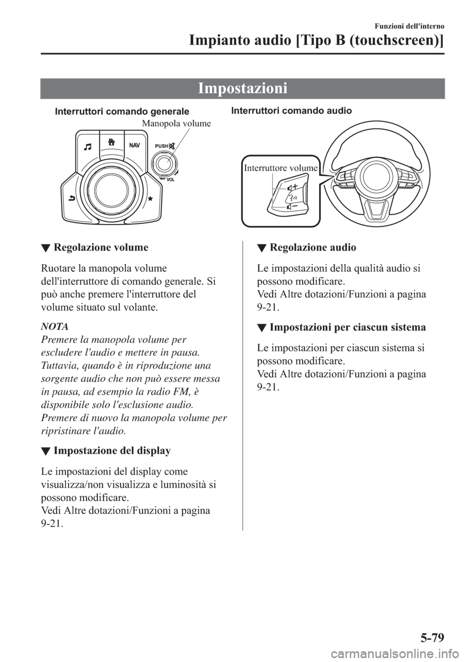 MAZDA MODEL 6 2019  Manuale del proprietario (in Italian)  �,�P�S�R�V�W�D�]�L�R�Q�L
Interruttori comando generaleInterruttori comando audio
Interruttore volume
Manopola volume
▼▼�5�H�J�R�O�D�]�L�R�Q�H��Y�R�O�X�P�H
�5�X�R�W�D�U�H��O�D��P�D�Q�R�S�R�O�D�