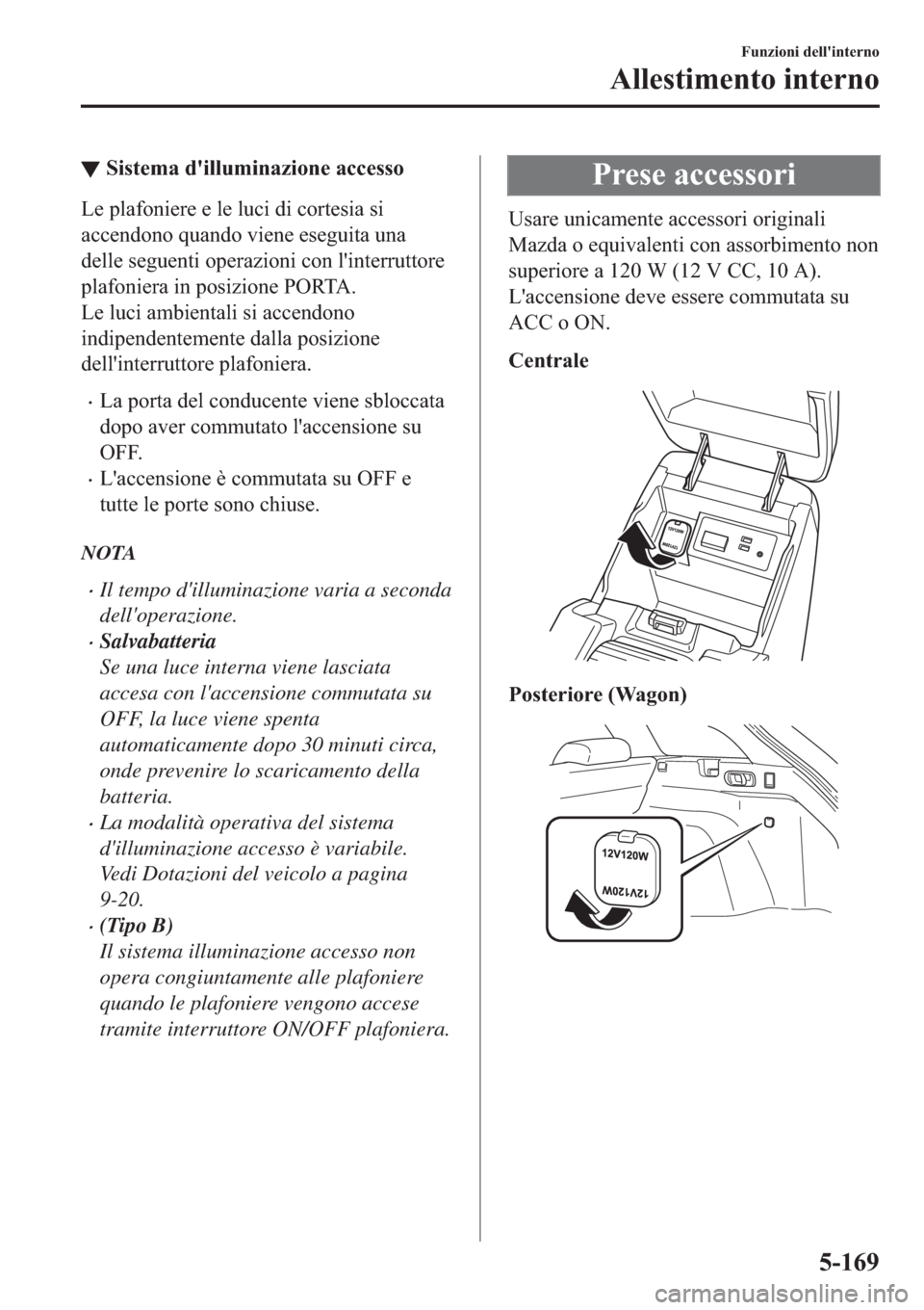 MAZDA MODEL 6 2019  Manuale del proprietario (in Italian)  ▼�6�L�V�W�H�P�D��G�
�L�O�O�X�P�L�Q�D�]�L�R�Q�H��D�F�F�H�V�V�R
�/�H��S�O�D�I�R�Q�L�H�U�H��H��O�H��O�X�F�L��G�L��F�R�U�W�H�V�L�D��V�L
�D�F�F�H�Q�G�R�Q�R��T�X�D�Q�G�R��Y�L�H�Q�H��H�V�H�J�X�
