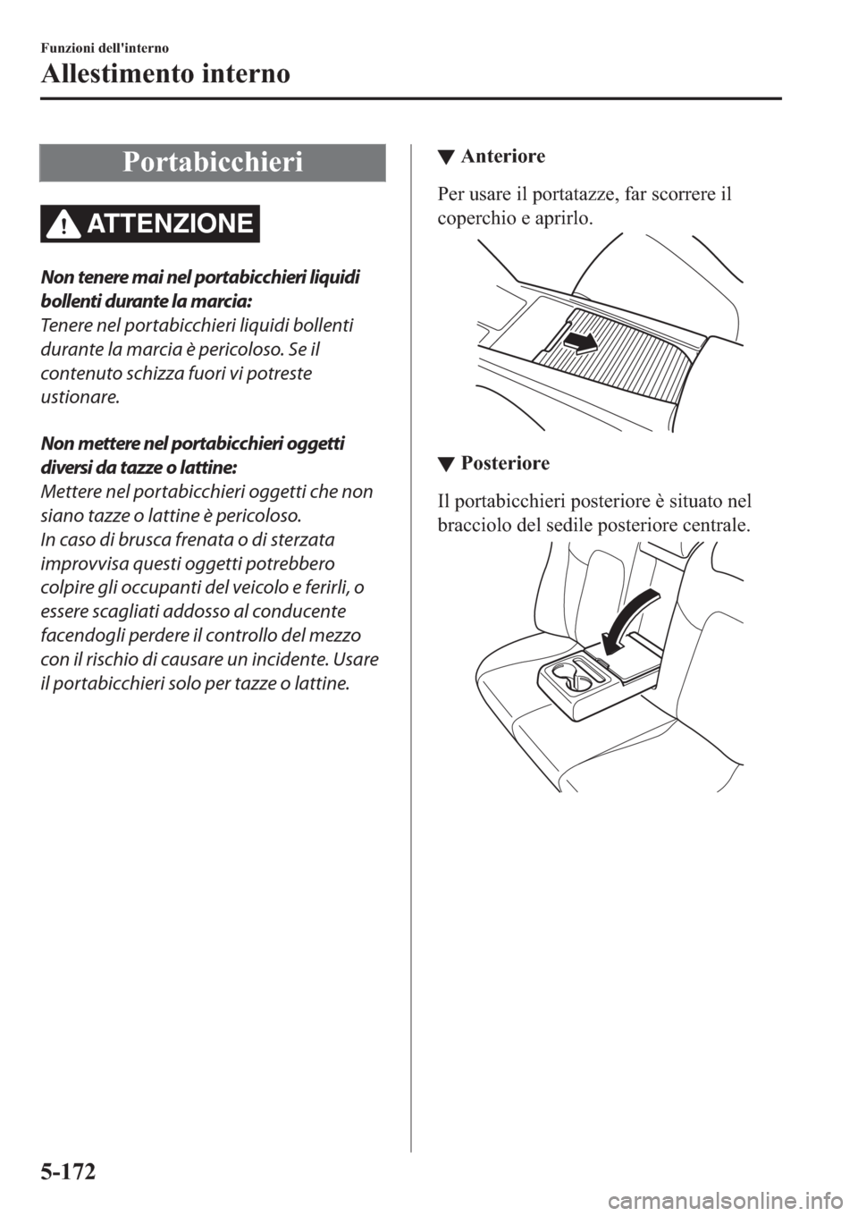 MAZDA MODEL 6 2019  Manuale del proprietario (in Italian)  �3�R�U�W�D�E�L�F�F�K�L�H�U�L
AT T E N Z I O N E
Non tenere mai nel portabicchieri liquidi
bollenti durante la marcia:
Tenere nel portabicchieri liquidi bollenti
durante la marcia è pericoloso. Se il
