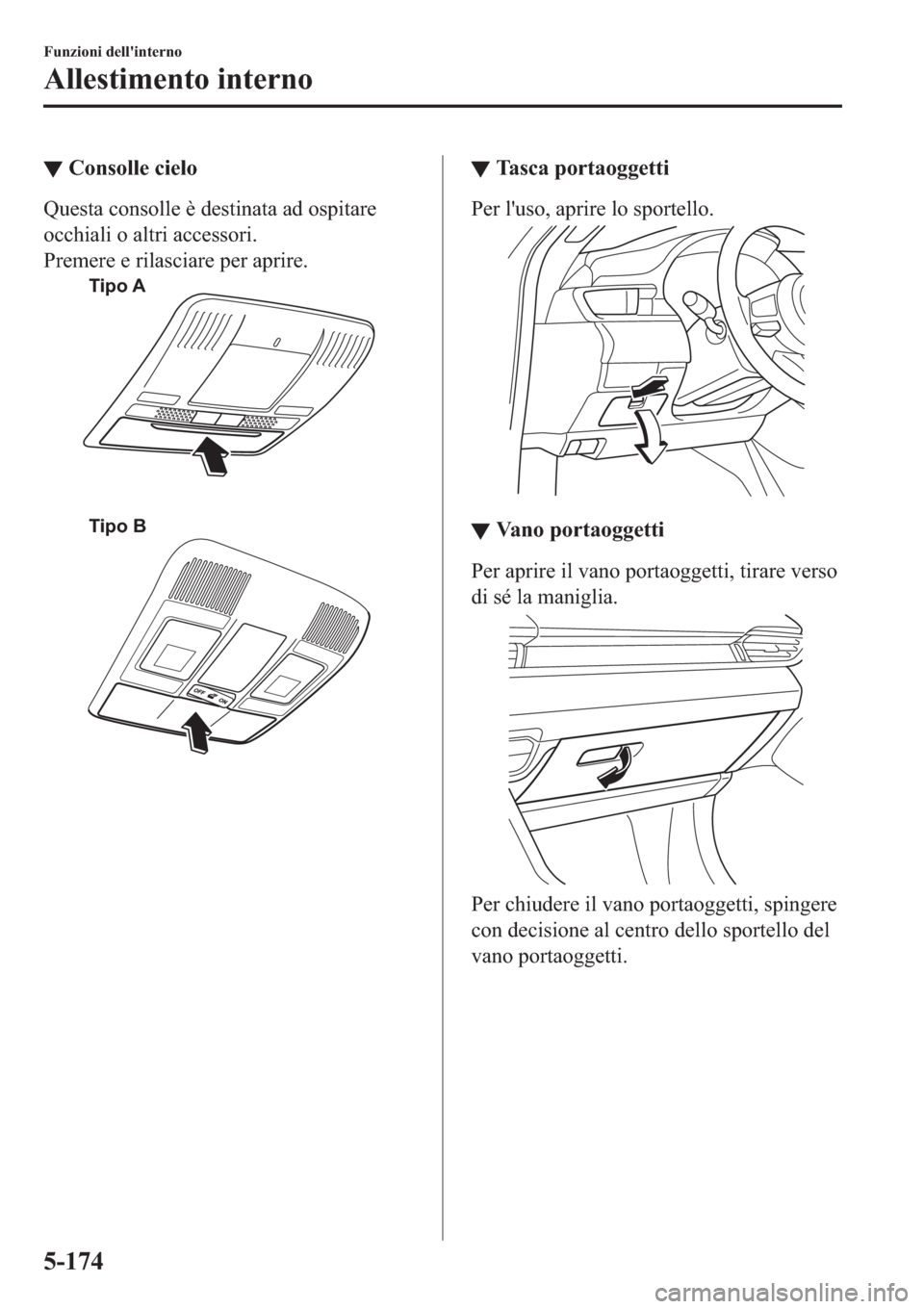 MAZDA MODEL 6 2019  Manuale del proprietario (in Italian)  ▼�&�R�Q�V�R�O�O�H��F�L�H�O�R
�4�X�H�V�W�D��F�R�Q�V�R�O�O�H��q��G�H�V�W�L�Q�D�W�D��D�G��R�V�S�L�W�D�U�H
�R�F�F�K�L�D�O�L��R��D�O�W�U�L��D�F�F�H�V�V�R�U�L�
�3�U�H�P�H�U�H��H��U�L�O�D�V�F�L