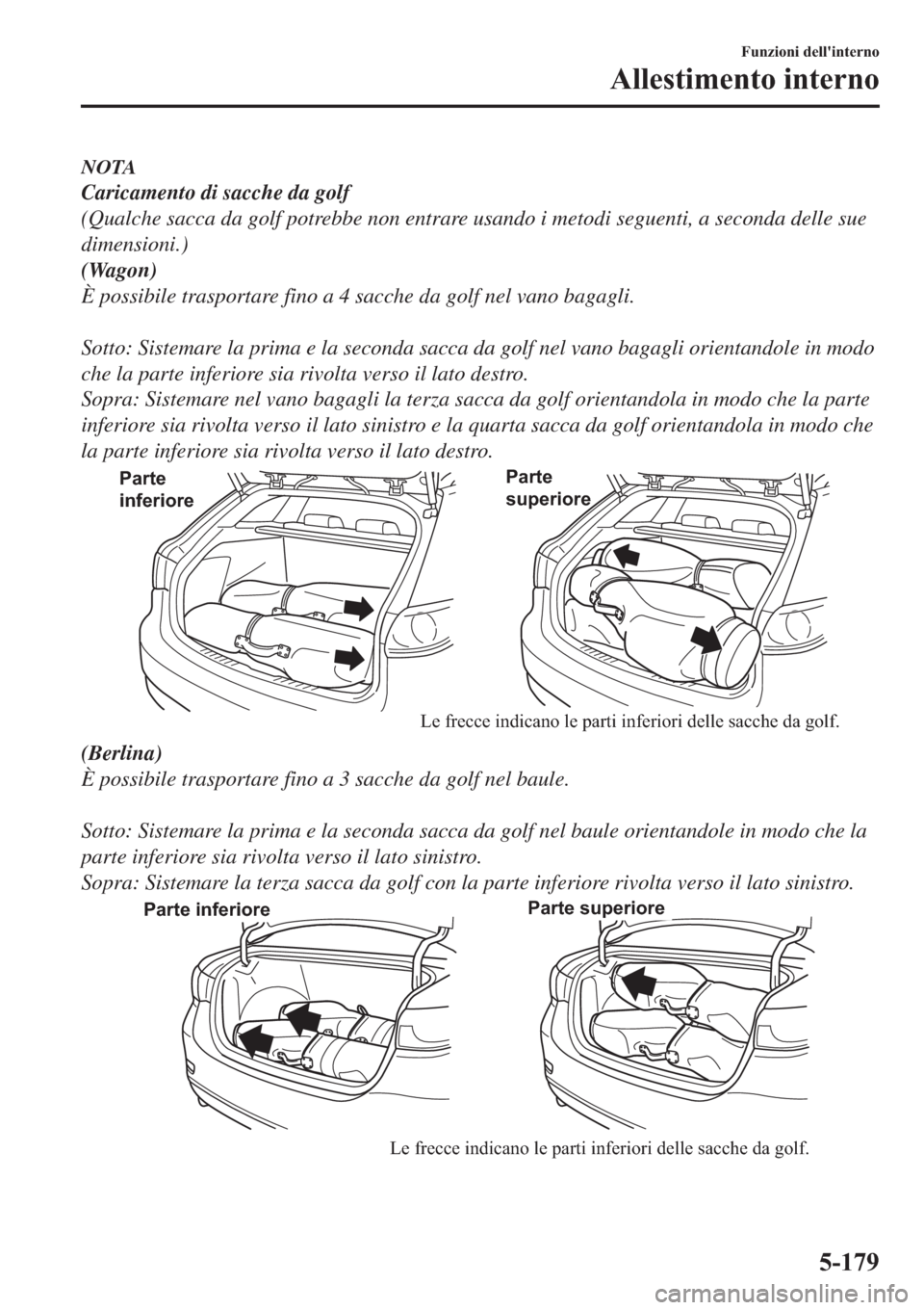 MAZDA MODEL 6 2019  Manuale del proprietario (in Italian)  NOTA
Caricamento di sacche da golf
(Qualche sacca da golf potrebbe non entrare usando i metodi seguenti, a seconda delle sue
dimensioni.)
(Wagon)
È possibile trasportare fino a 4 sacche da golf nel v