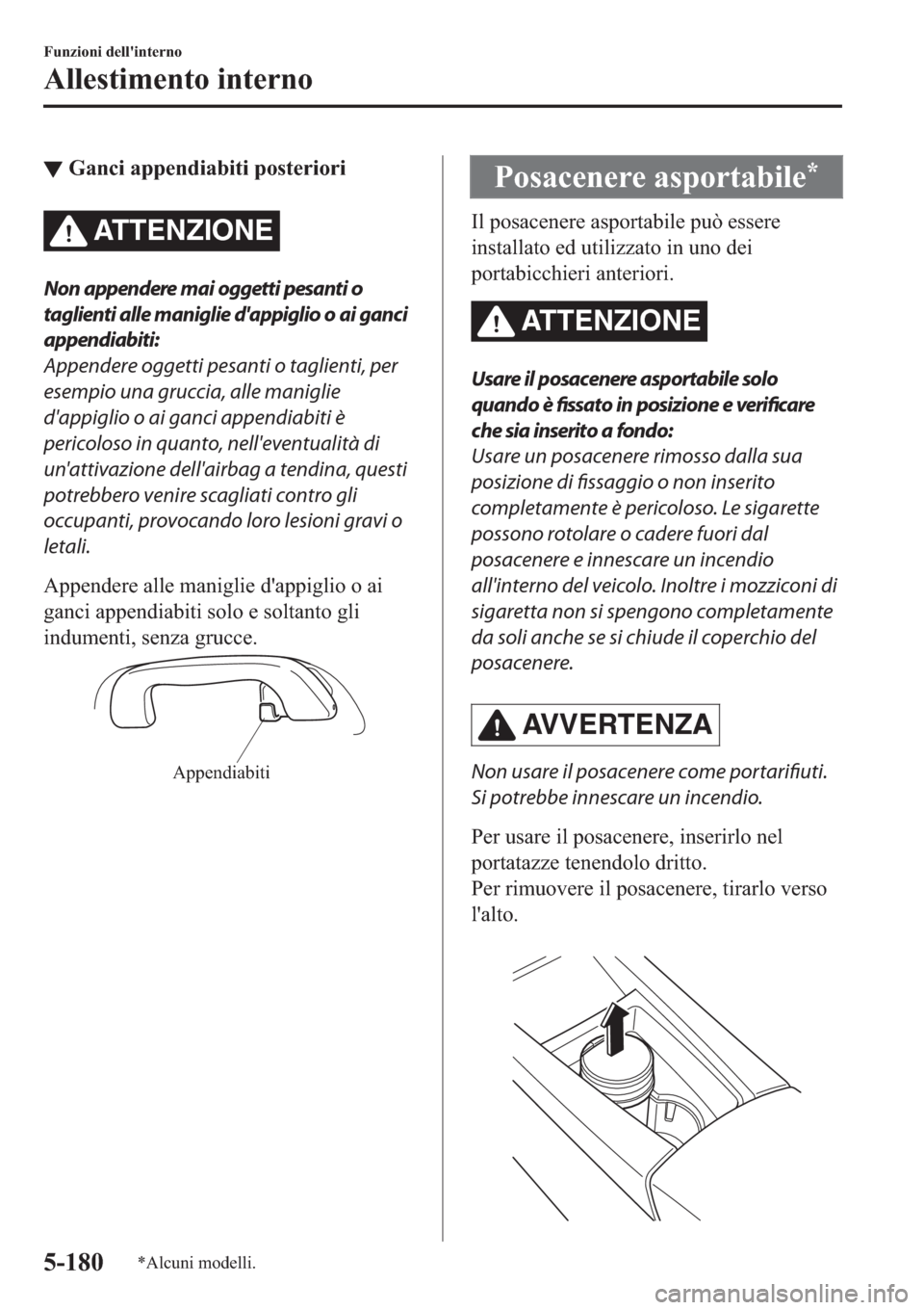 MAZDA MODEL 6 2019  Manuale del proprietario (in Italian)  ▼�*�D�Q�F�L��D�S�S�H�Q�G�L�D�E�L�W�L��S�R�V�W�H�U�L�R�U�L
AT T E N Z I O N E
Non appendere mai oggetti pesanti o
taglienti alle maniglie dappiglio o ai ganci
appendiabiti:
Appendere oggetti pesan