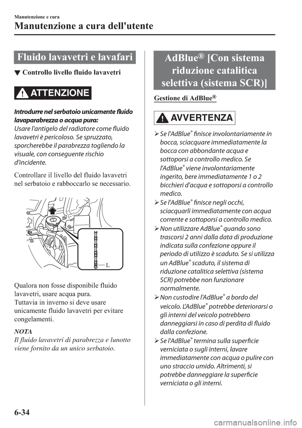 MAZDA MODEL 6 2019  Manuale del proprietario (in Italian)  �)�O�X�L�G�R��O�D�Y�D�Y�H�W�U�L��H��O�D�Y�D�I�D�U�L
▼�&�R�Q�W�U�R�O�O�R��O�L�Y�H�O�O�R��I�O�X�L�G�R��O�D�Y�D�Y�H�W�U�L
AT T E N Z I O N E
Introdurre nel serbatoio unicamente fluido
lavaparabre