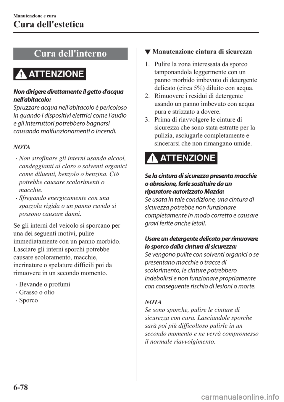 MAZDA MODEL 6 2019  Manuale del proprietario (in Italian)  �&�X�U�D��G�H�O�O�
�L�Q�W�H�U�Q�R
AT T E N Z I O N E
Non dirigere direttamente il getto dacqua
nellabitacolo:
Spruzzare acqua nellabitacolo è pericoloso
in quando i dispositivi elettrici come la