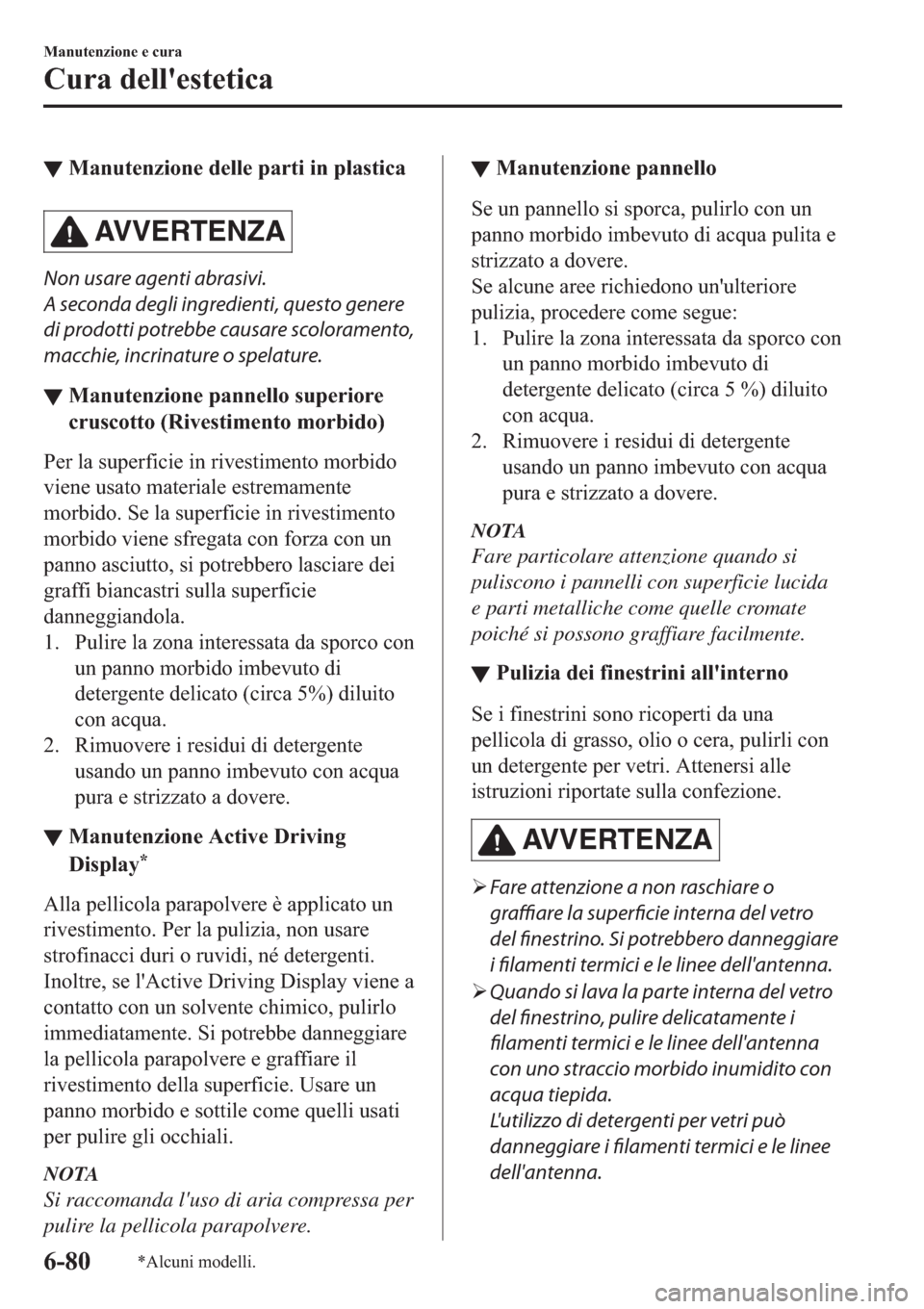 MAZDA MODEL 6 2019  Manuale del proprietario (in Italian)  ▼�0�D�Q�X�W�H�Q�]�L�R�Q�H��G�H�O�O�H��S�D�U�W�L��L�Q��S�O�D�V�W�L�F�D
AV V E R T E N Z A
Non usare agenti abrasivi.
A seconda degli ingredienti, questo genere
di prodotti potrebbe causare scolor