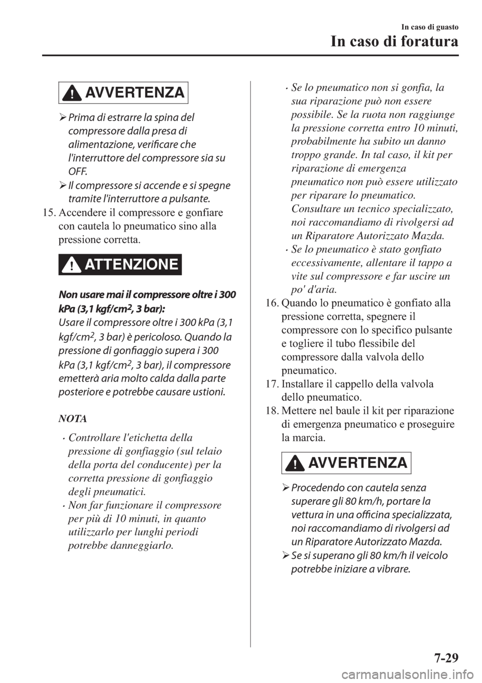 MAZDA MODEL 6 2019  Manuale del proprietario (in Italian)  AVVERTENZA
�¾Prima di estrarre la spina del
compressore dalla presa di
alimentazione, 
verificare che
linterruttore del compressore sia su
OFF.
�¾Il compressore si accende e si spegne
tramite lint