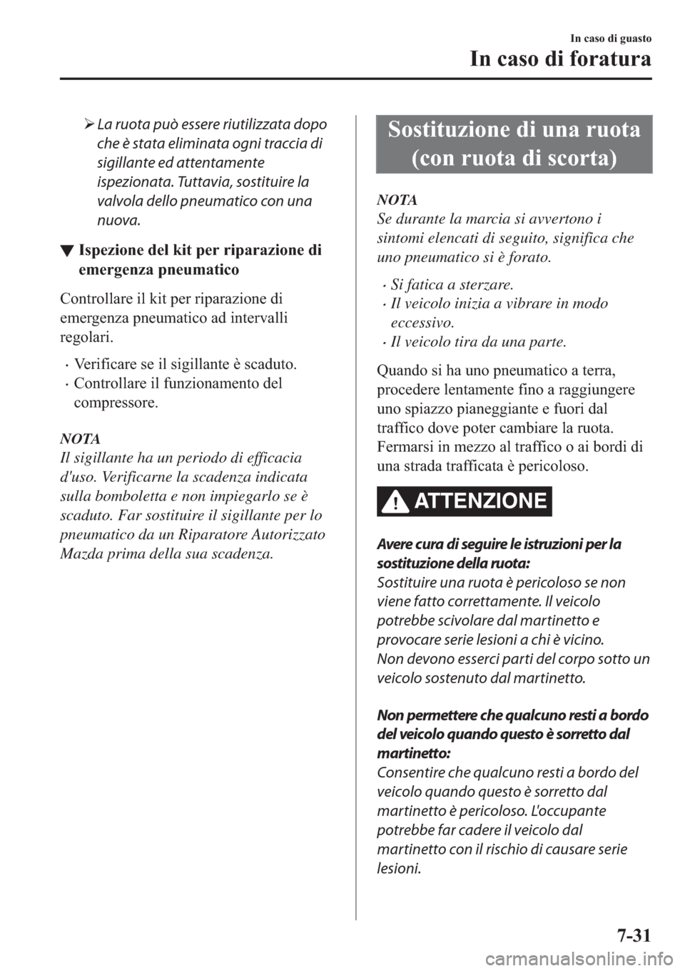 MAZDA MODEL 6 2019  Manuale del proprietario (in Italian)  �¾La ruota può essere riutilizzata dopo
che è stata eliminata ogni traccia di
sigillante ed attentamente
ispezionata. Tuttavia, sostituire la
valvola dello pneumatico con una
nuova.
▼�,�V�S�H�]�L