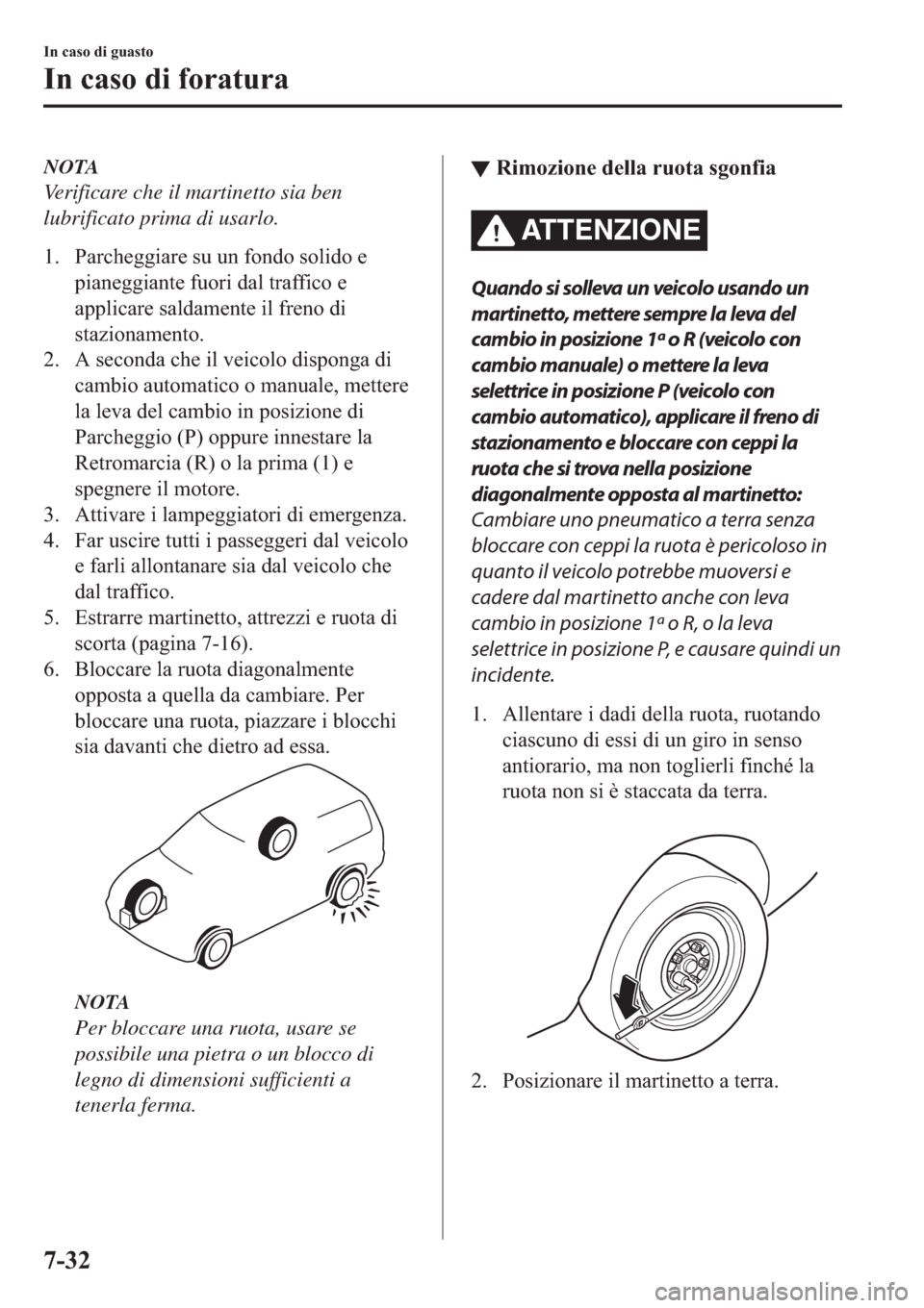MAZDA MODEL 6 2019  Manuale del proprietario (in Italian)  NOTA
Verificare che il martinetto sia ben
lubrificato prima di usarlo.
�� �3�D�U�F�K�H�J�J�L�D�U�H��V�X��X�Q��I�R�Q�G�R��V�R�O�L�G�R��H
�S�L�D�Q�H�J�J�L�D�Q�W�H��I�X�R�U�L��G�D�O��W�U�D�I�I�
