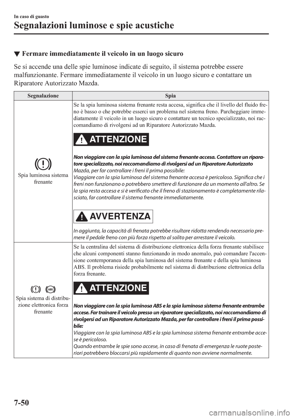 MAZDA MODEL 6 2019  Manuale del proprietario (in Italian)  ▼�)�H�U�P�D�U�H��L�P�P�H�G�L�D�W�D�P�H�Q�W�H��L�O��Y�H�L�F�R�O�R��L�Q��X�Q��O�X�R�J�R��V�L�F�X�U�R
�6�H��V�L��D�F�F�H�Q�G�H��X�Q�D��G�H�O�O�H��V�S�L�H��O�X�P�L�Q�R�V�H��L�Q�G�L�F�D�W�H