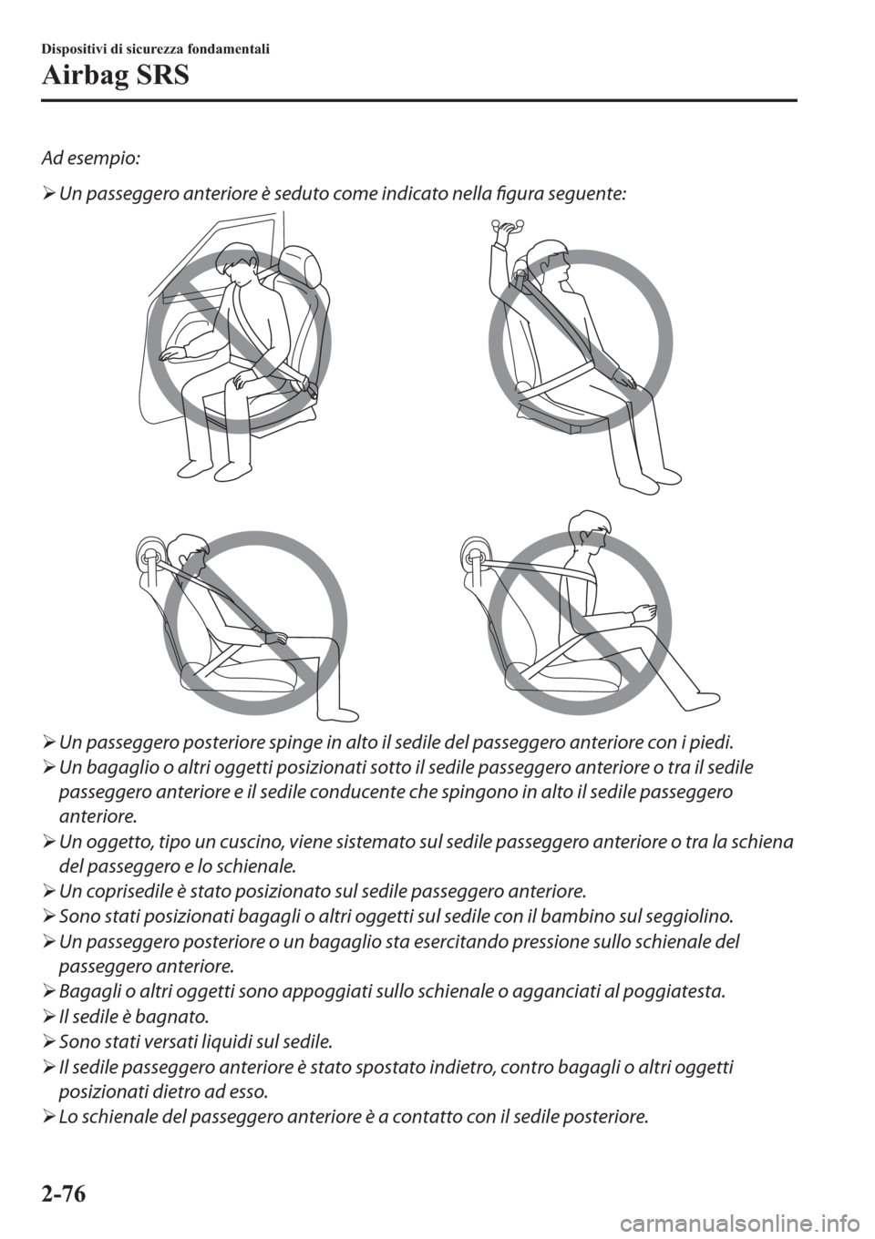 MAZDA MODEL 6 2019  Manuale del proprietario (in Italian)  Ad esempio:
�¾Un passeggero anteriore è seduto come indicato nella figura seguente:
�¾Un passeggero posteriore spinge in alto il sedile del passeggero anteriore con i piedi.
�¾Un bagaglio o altri 