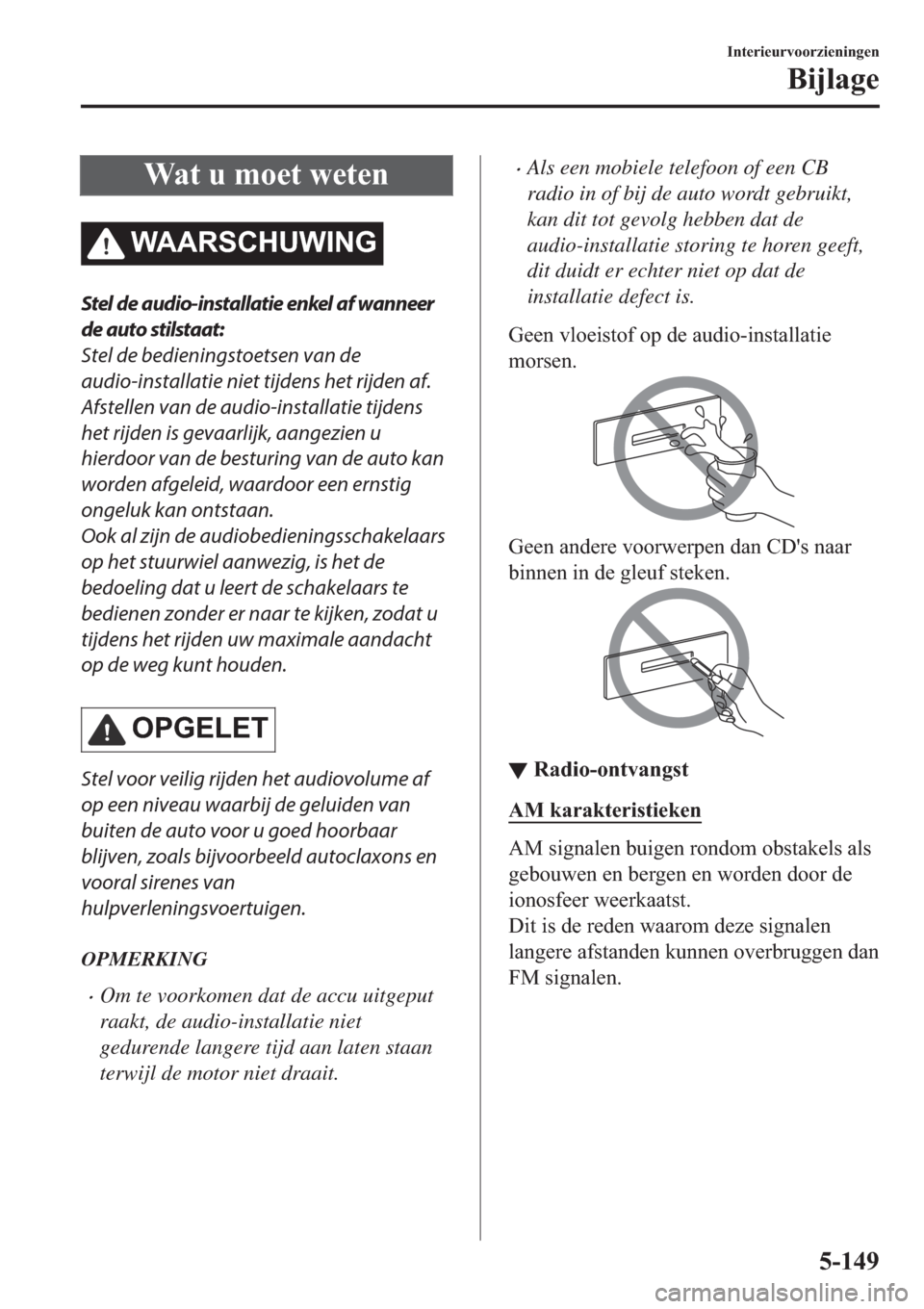 MAZDA MODEL 6 2019  Handleiding (in Dutch) �:�D�W��X��P�R�H�W��Z�H�W�H�Q
�:�$�$�5�6�&�+�8�:�,�1�*
Stel de audio-installatie enkel af wanneer
de auto stilstaat:
Stel de bedieningstoetsen van de
audio-installatie niet tijdens het rijden af.
A