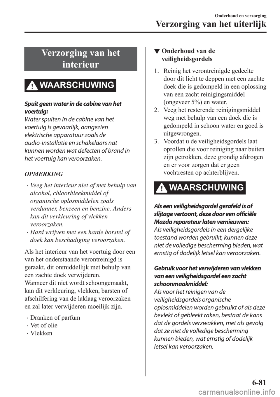 MAZDA MODEL 6 2019  Handleiding (in Dutch) �9�H�U�]�R�U�J�L�Q�J��Y�D�Q��K�H�W
�L�Q�W�H�U�L�H�X�U
�:�$�$�5�6�&�+�8�:�,�1�*
Spuit geen water in de cabine van het
voertuig:
Water spuiten in de cabine van het
voertuig is gevaarlijk, aangezien
el