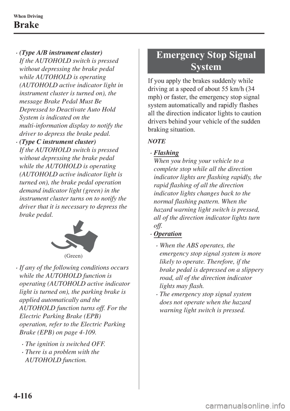 MAZDA MODEL 6 2018  Owners Manual (in English) �x(Type A/B instrument cluster)
If the AUTOHOLD switch is pressed
without depressing the brake pedal
while AUTOHOLD is operating
(AUTOHOLD active indicator light in
instrument cluster is turned on), t