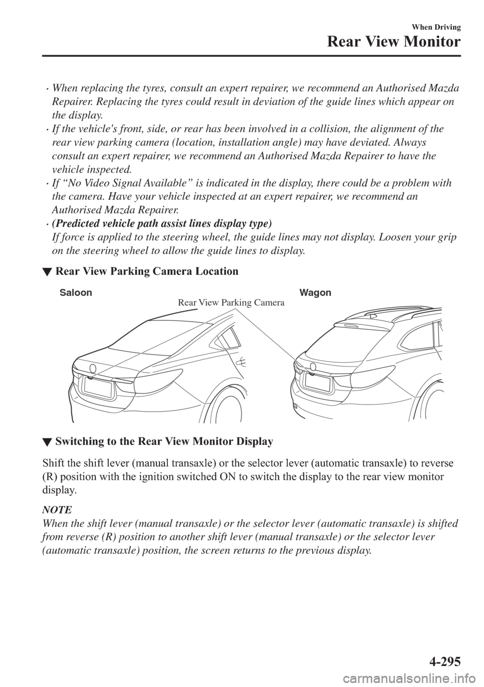 MAZDA MODEL 6 2018  Owners Manual (in English) �xWhen replacing the tyres, consult an expert repairer, we recommend an Authorised Mazda
Repairer. Replacing the tyres could result in deviation of the guide lines which appear on
the display.
�xIf th