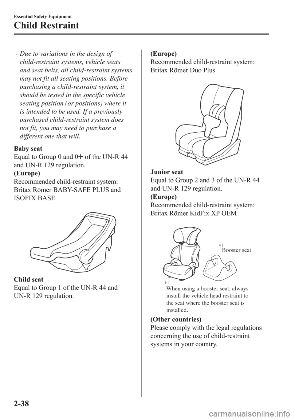 MAZDA MODEL 6 2018  Owners Manual (in English) �xDue to variations in the design of
child-restraint systems, vehicle seats
and seat belts, all child-restraint systems
may not fit all seating positions. Before
purchasing a child-restraint system, i