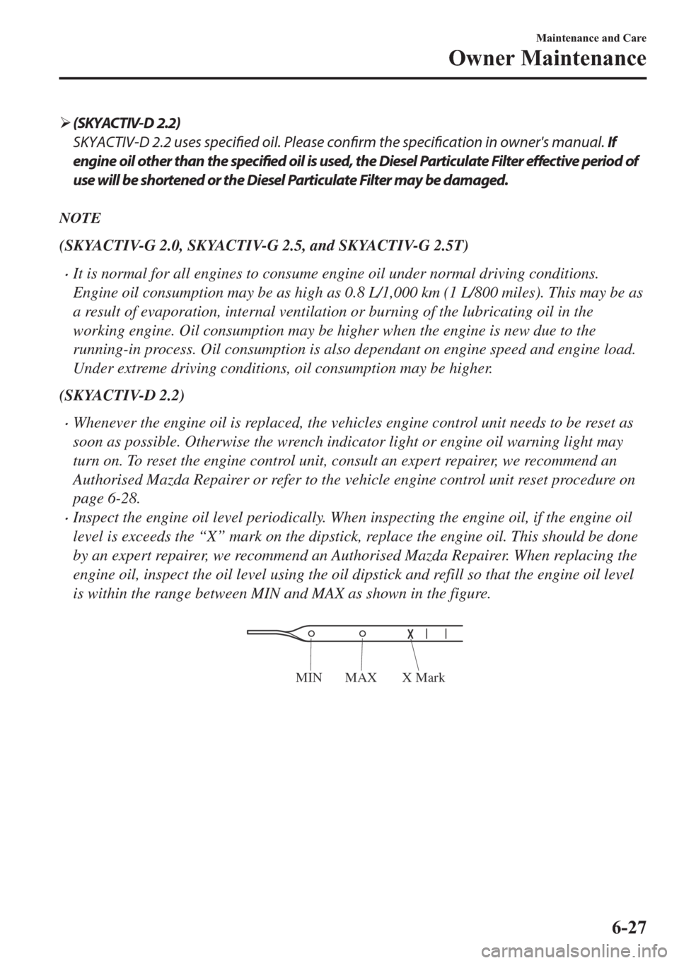 MAZDA MODEL 6 2018  Owners Manual (in English) �¾(SKYACTIV-D 2.2)
SKYACTIV-D 2.2 uses specified oil. Please confirm the specification in owners manual. If
engine oil other than the 
specified oil is used, the Diesel Particulate Filter 
effective