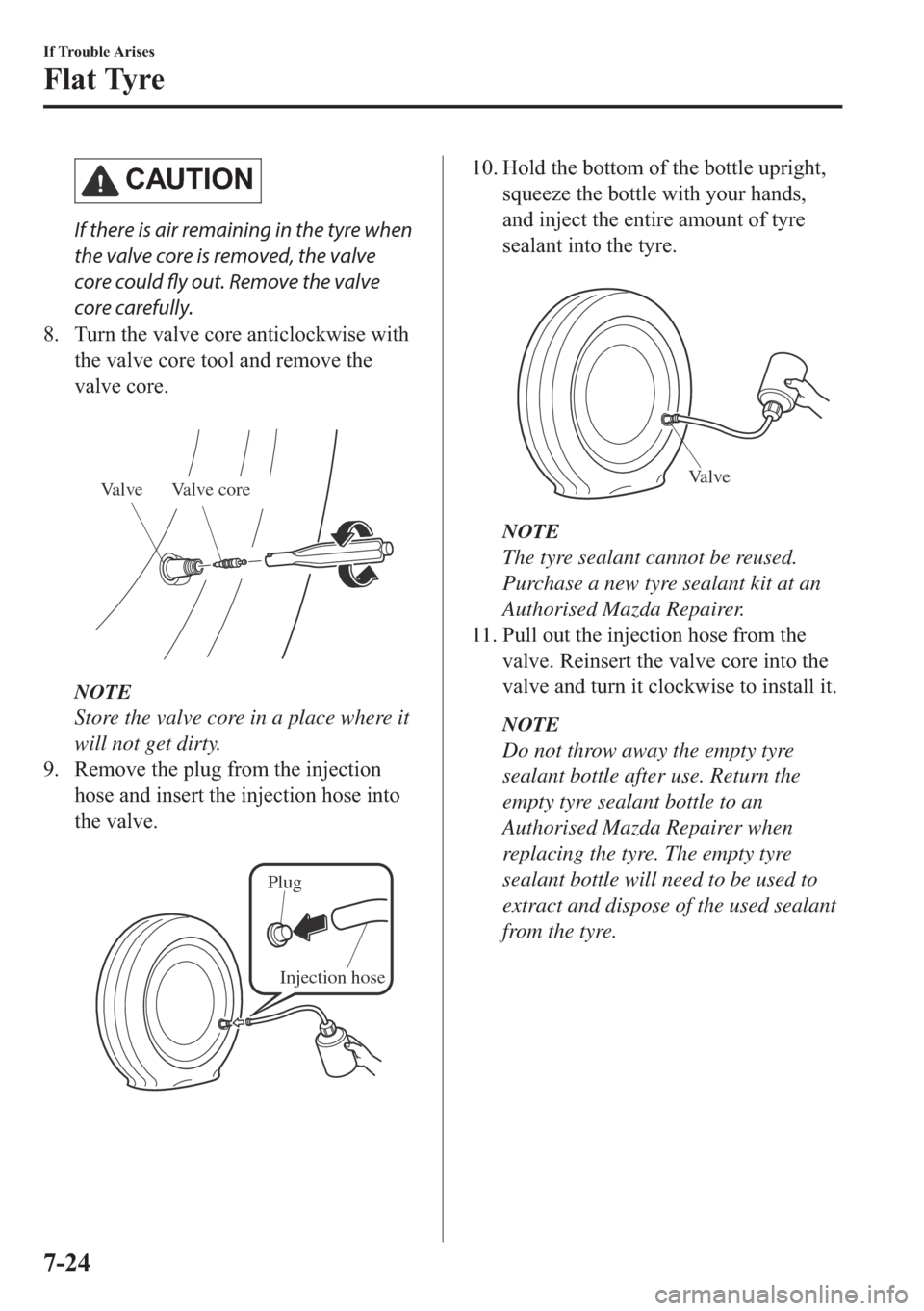 MAZDA MODEL 6 2018  Owners Manual (in English) �&�$�8�7�,�2�1
If there is air remaining in the tyre when
the valve core is removed, the valve
core could fly out. Remove the valve
core carefully.
�� �7�X�U�Q��W�K�H��Y�D�O�Y�H��F�R�U�H��D�Q�W�